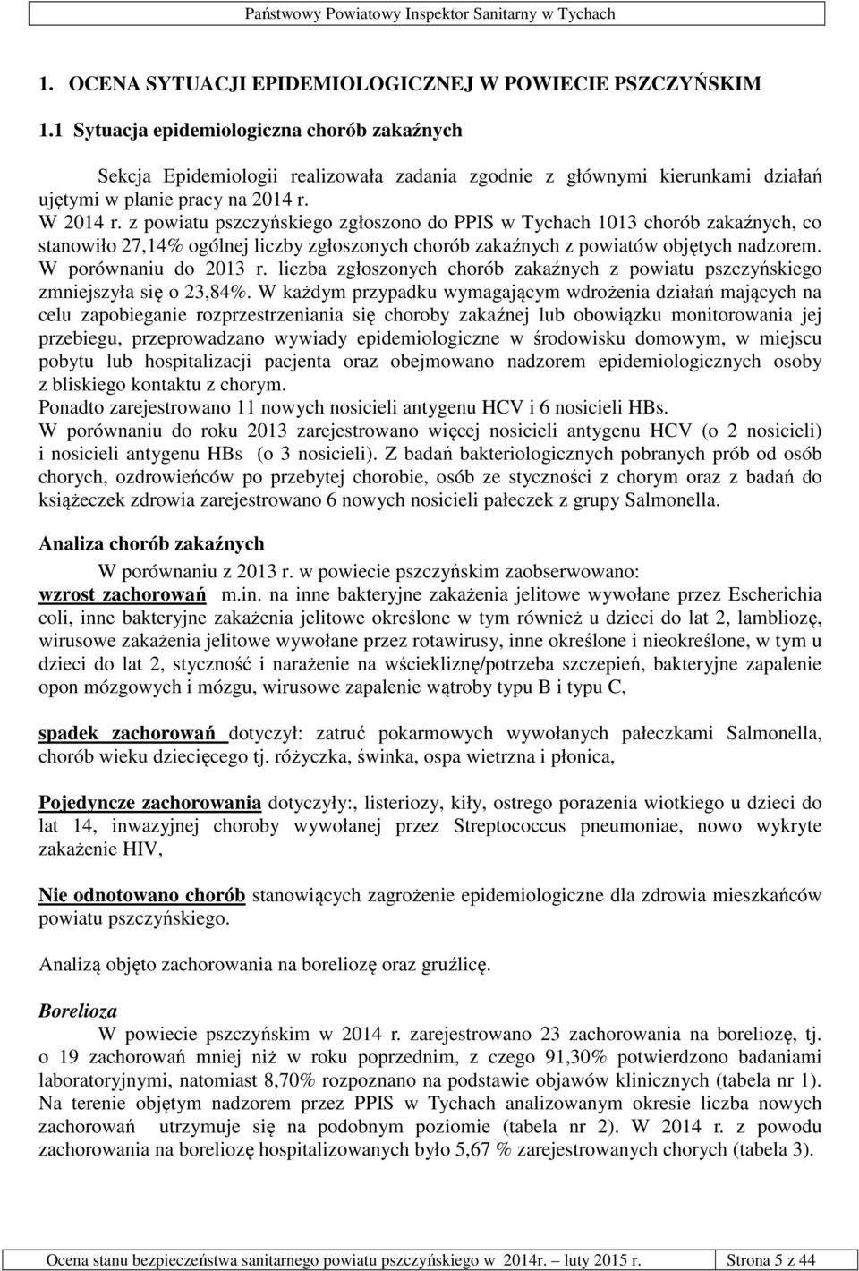 z powiatu pszczyńskiego zgłoszono do PPIS w Tychach 1013 chorób zakaźnych, co stanowiło 27,14% ogólnej liczby zgłoszonych chorób zakaźnych z powiatów objętych nadzorem. W porównaniu do 2013 r.