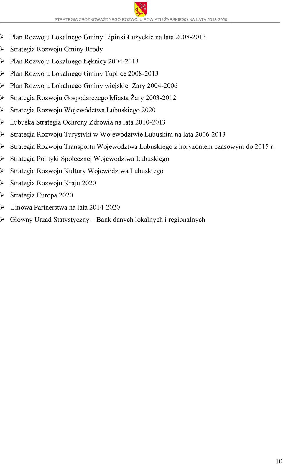 Strategia Rozwoju Turystyki w Województwie Lubuskim na lata 2006-2013 Strategia Rozwoju Transportu Województwa Lubuskiego z horyzontem czasowym do 2015 r.