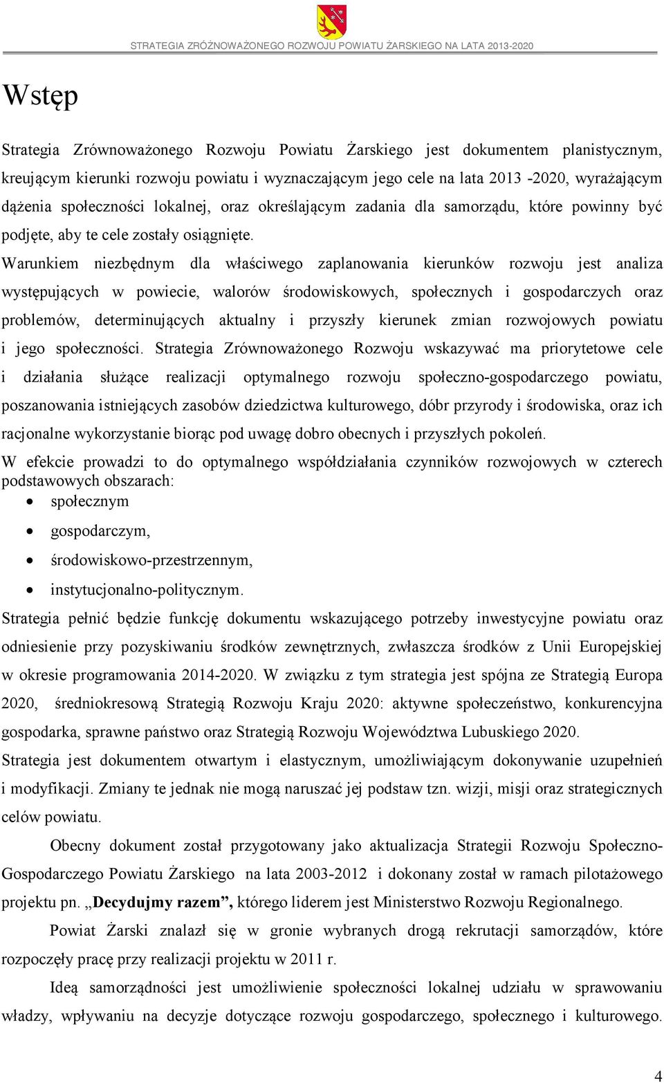 Warunkiem niezbędnym dla właściwego zaplanowania kierunków rozwoju jest analiza występujących w powiecie, walorów środowiskowych, społecznych i gospodarczych oraz problemów, determinujących aktualny