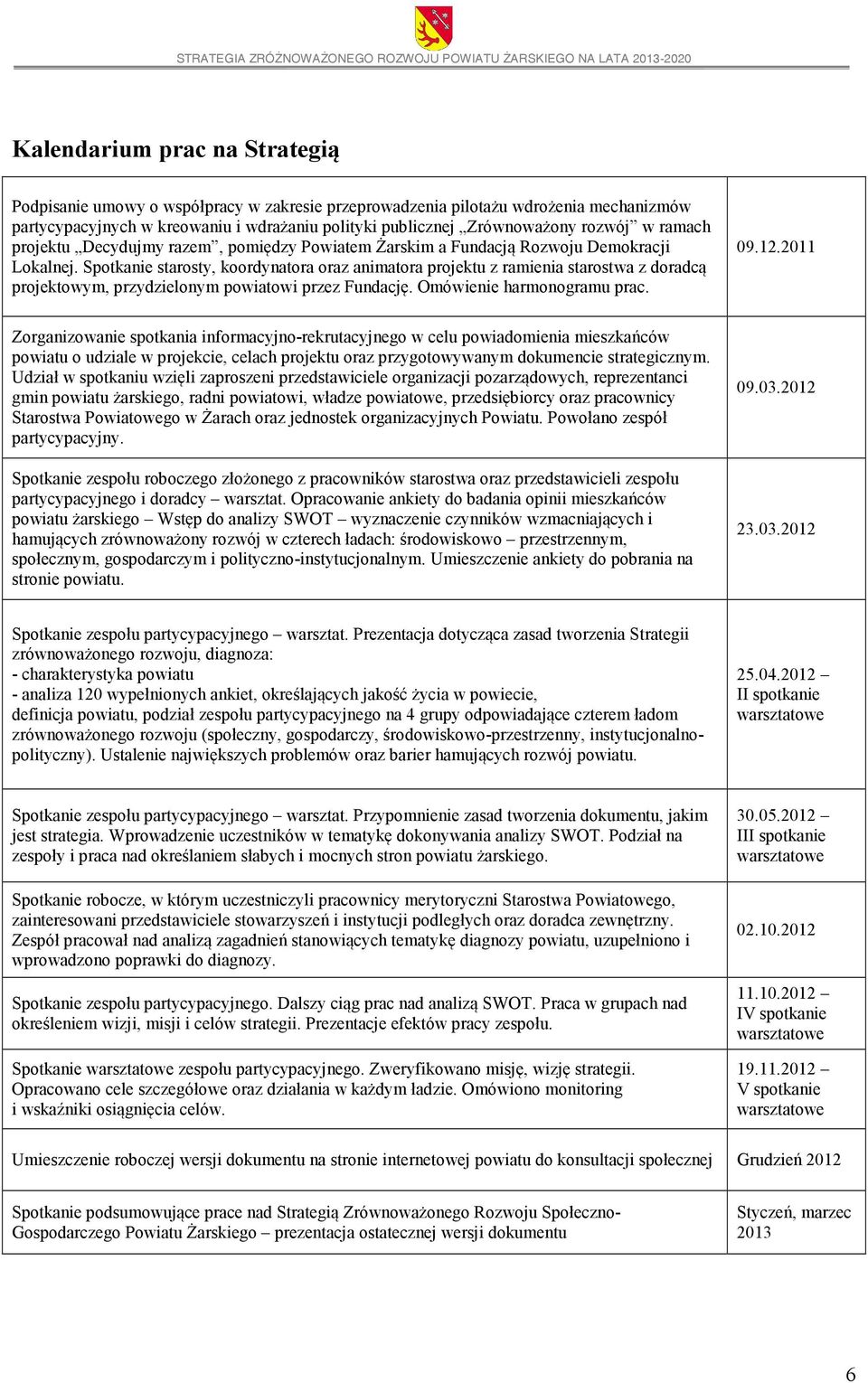 Spotkanie starosty, koordynatora oraz animatora projektu z ramienia starostwa z doradcą projektowym, przydzielonym powiatowi przez Fundację. Omówienie harmonogramu prac. 09.12.