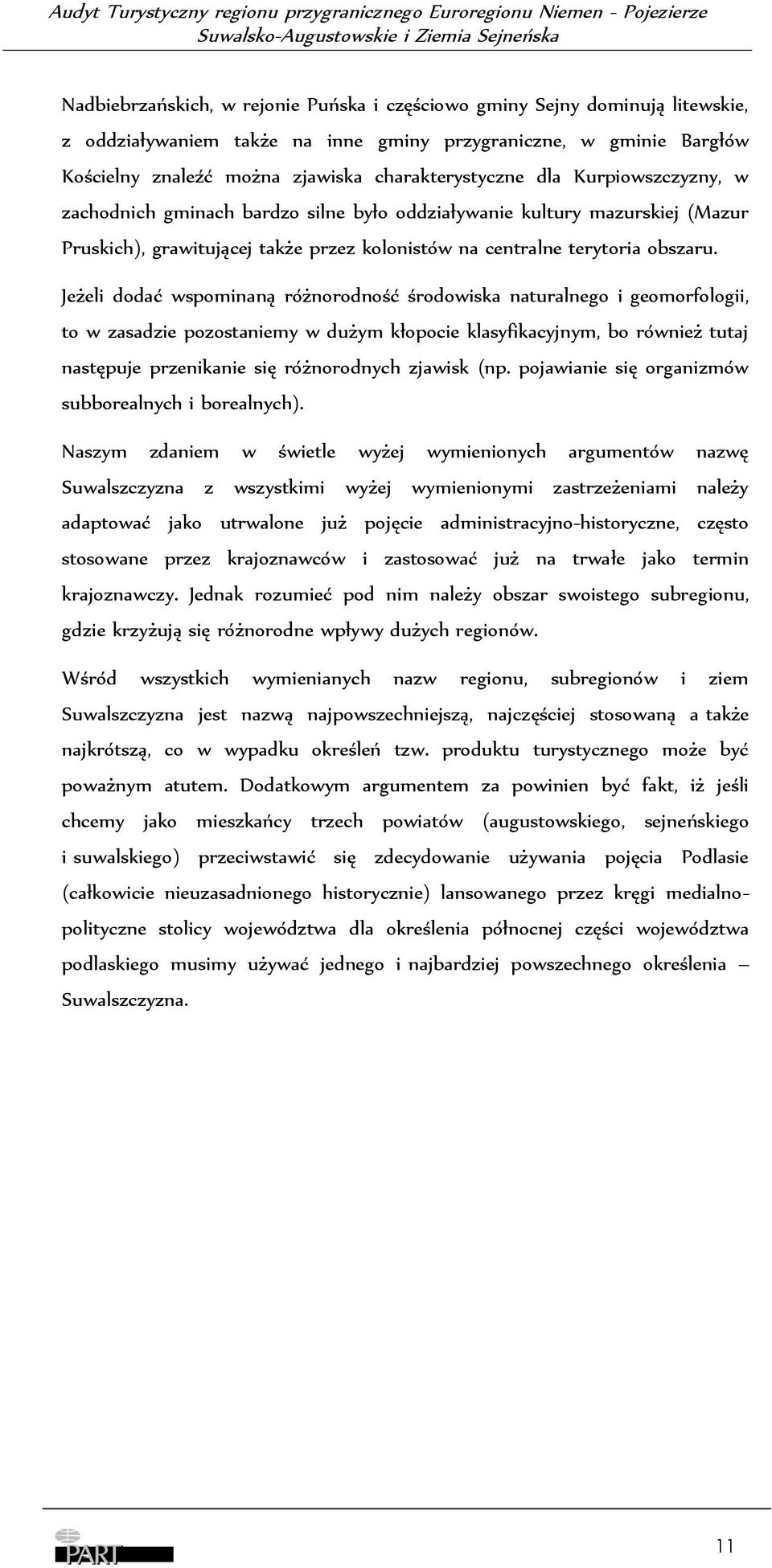 Jeżeli dodać wspominaną różnorodność środowiska naturalnego i geomorfologii, to w zasadzie pozostaniemy w dużym kłopocie klasyfikacyjnym, bo również tutaj następuje przenikanie się różnorodnych