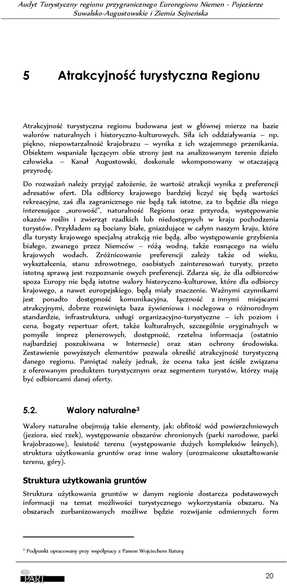 Obiektem wspaniale łączącym obie strony jest na analizowanym terenie dzieło człowieka Kanał Augustowski, doskonale wkomponowany w otaczającą przyrodę.