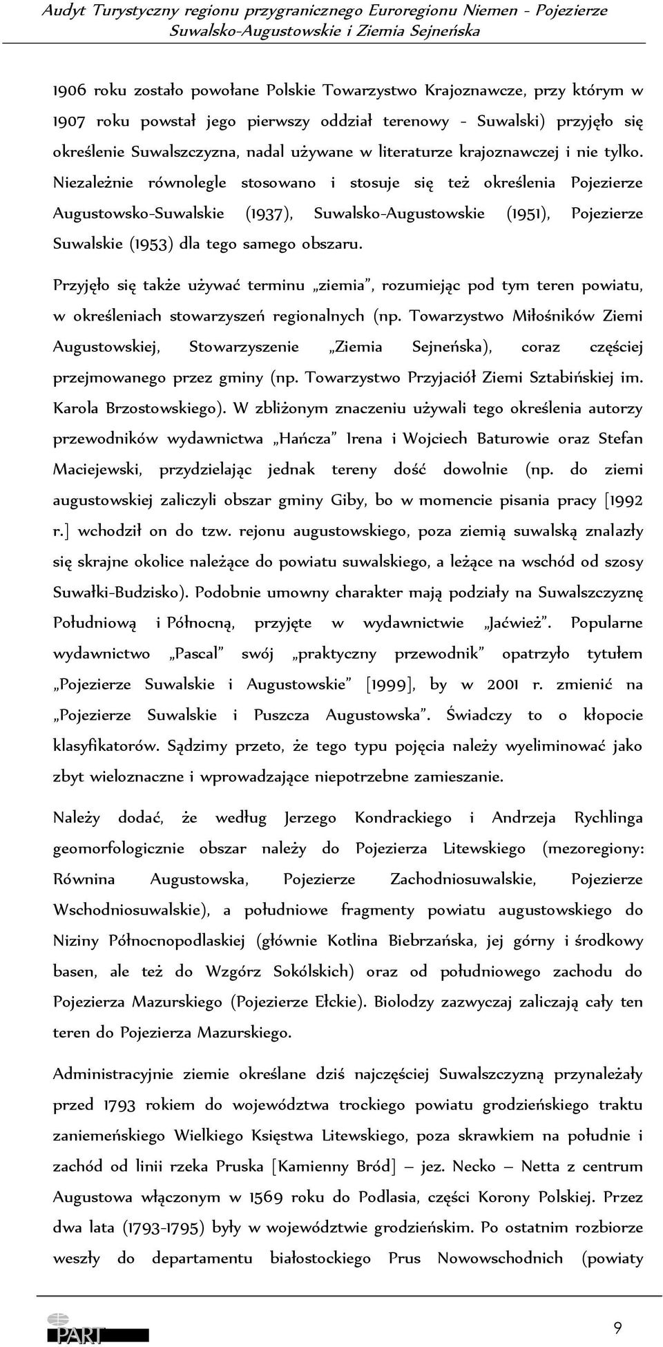 Niezależnie równolegle stosowano i stosuje się też określenia Pojezierze Augustowsko-Suwalskie (1937), Suwalsko-Augustowskie (1951), Pojezierze Suwalskie (1953) dla tego samego obszaru.