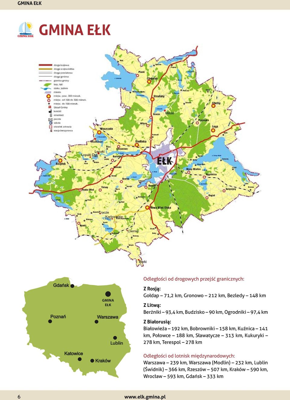 141 km, Połowce 188 km, Sławatycze 313 km, Kukuryki 278 km, Terespol 278 km Odległości od lotnisk międzynarodowych: Warszawa 239