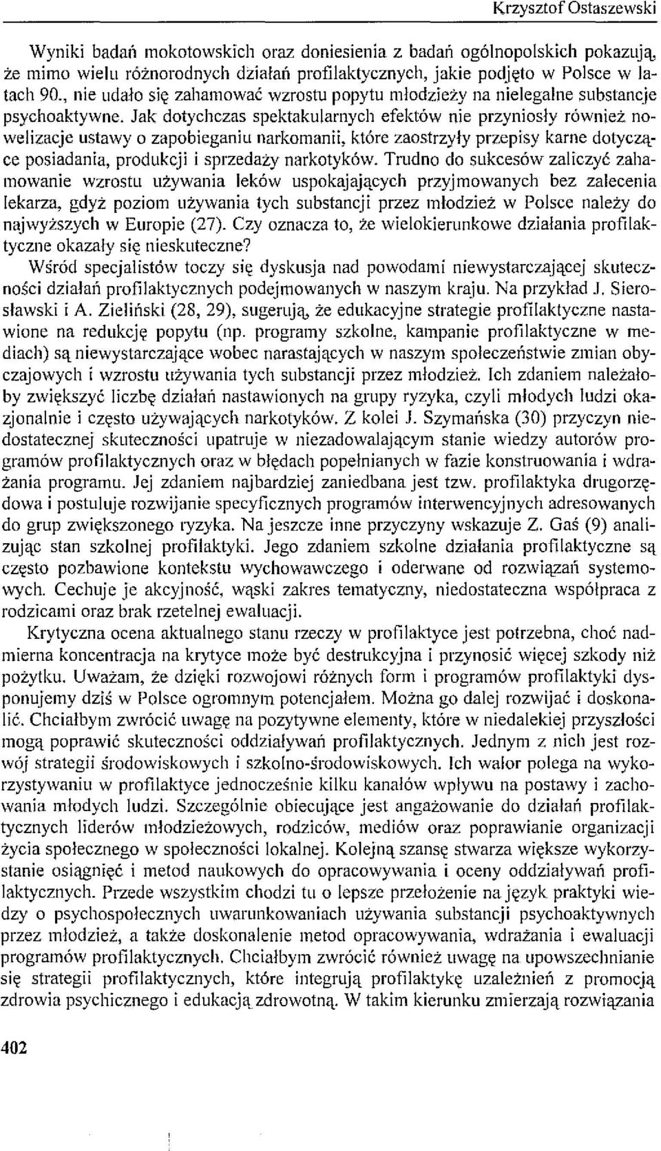 Jak dotychczas spektakularnych efektów nie przyniosły również nowelizacje ustawy o zapobieganiu narkomanii, które zaostrzyły przepisy karne dotyczące posiadania, produkcji i sprzedaży narkotyków.