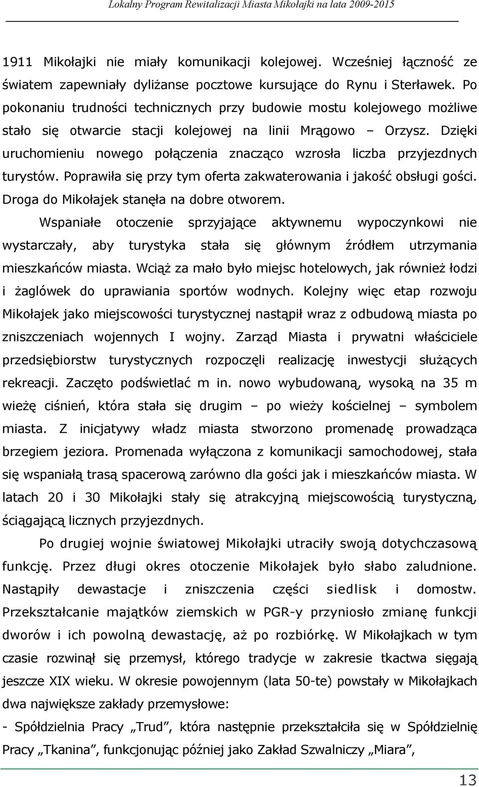 Dzięki uruchomieniu nowego połączenia znacząco wzrosła liczba przyjezdnych turystów. Poprawiła się przy tym oferta zakwaterowania i jakość obsługi gości. Droga do Mikołajek stanęła na dobre otworem.