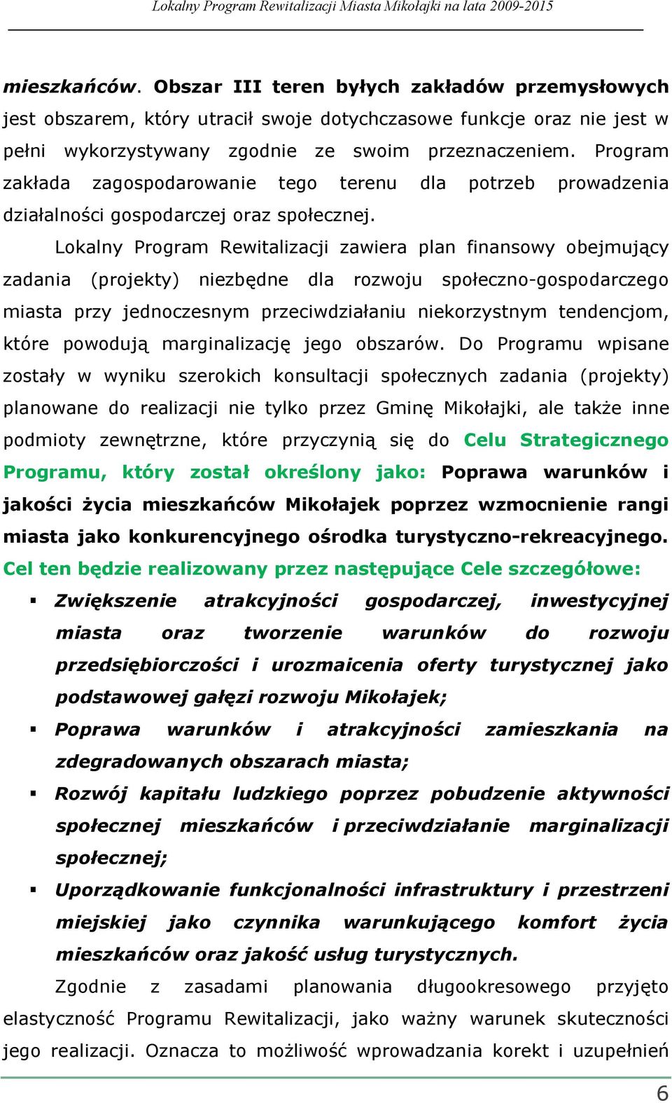 Lokalny Program Rewitalizacji zawiera plan finansowy obejmujący zadania (projekty) niezbędne dla rozwoju społeczno-gospodarczego miasta przy jednoczesnym przeciwdziałaniu niekorzystnym tendencjom,