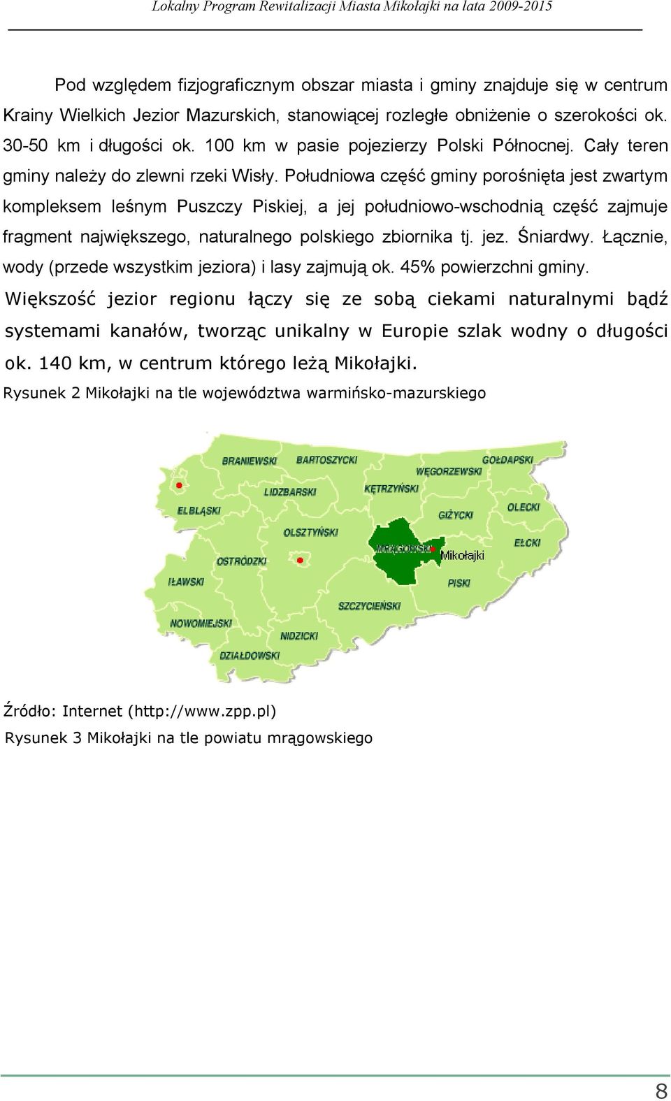 Południowa część gminy porośnięta jest zwartym kompleksem leśnym Puszczy Piskiej, a jej południowo-wschodnią część zajmuje fragment największego, naturalnego polskiego zbiornika tj. jez. Śniardwy.