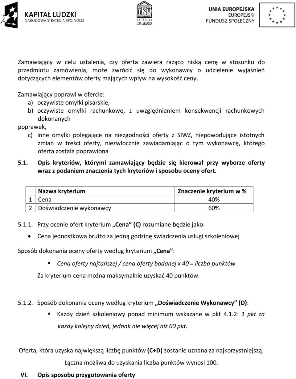 Zamawiający poprawi w ofercie: a) oczywiste omyłki pisarskie, b) oczywiste omyłki rachunkowe, z uwzględnieniem konsekwencji rachunkowych dokonanych poprawek, c) inne omyłki polegające na niezgodności