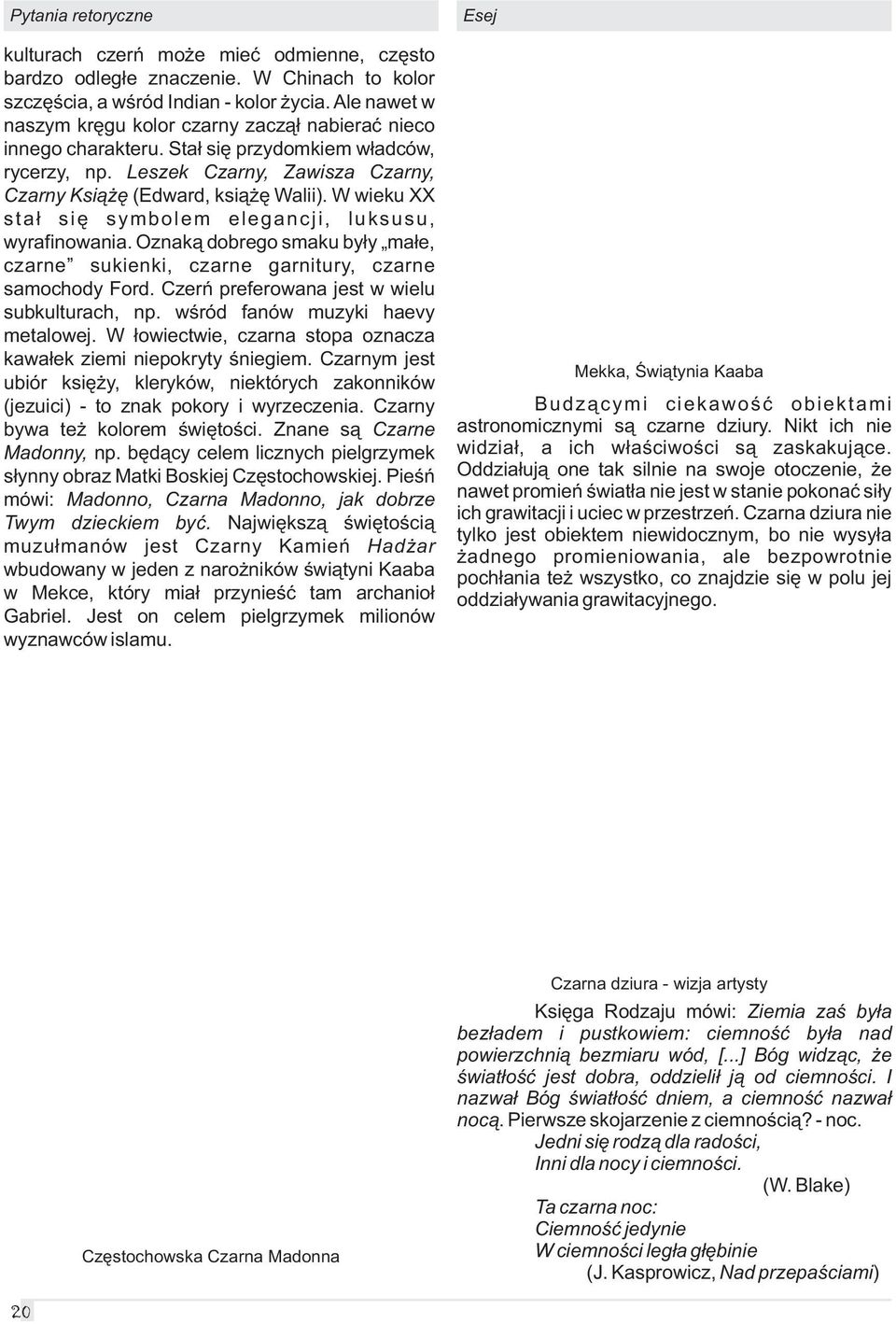 W wieku XX sta³ siê symbolem elegancji, luksusu, wyrafinowania. Oznak¹ dobrego smaku by³y ma³e, czarne sukienki, czarne garnitury, czarne samochody Ford.