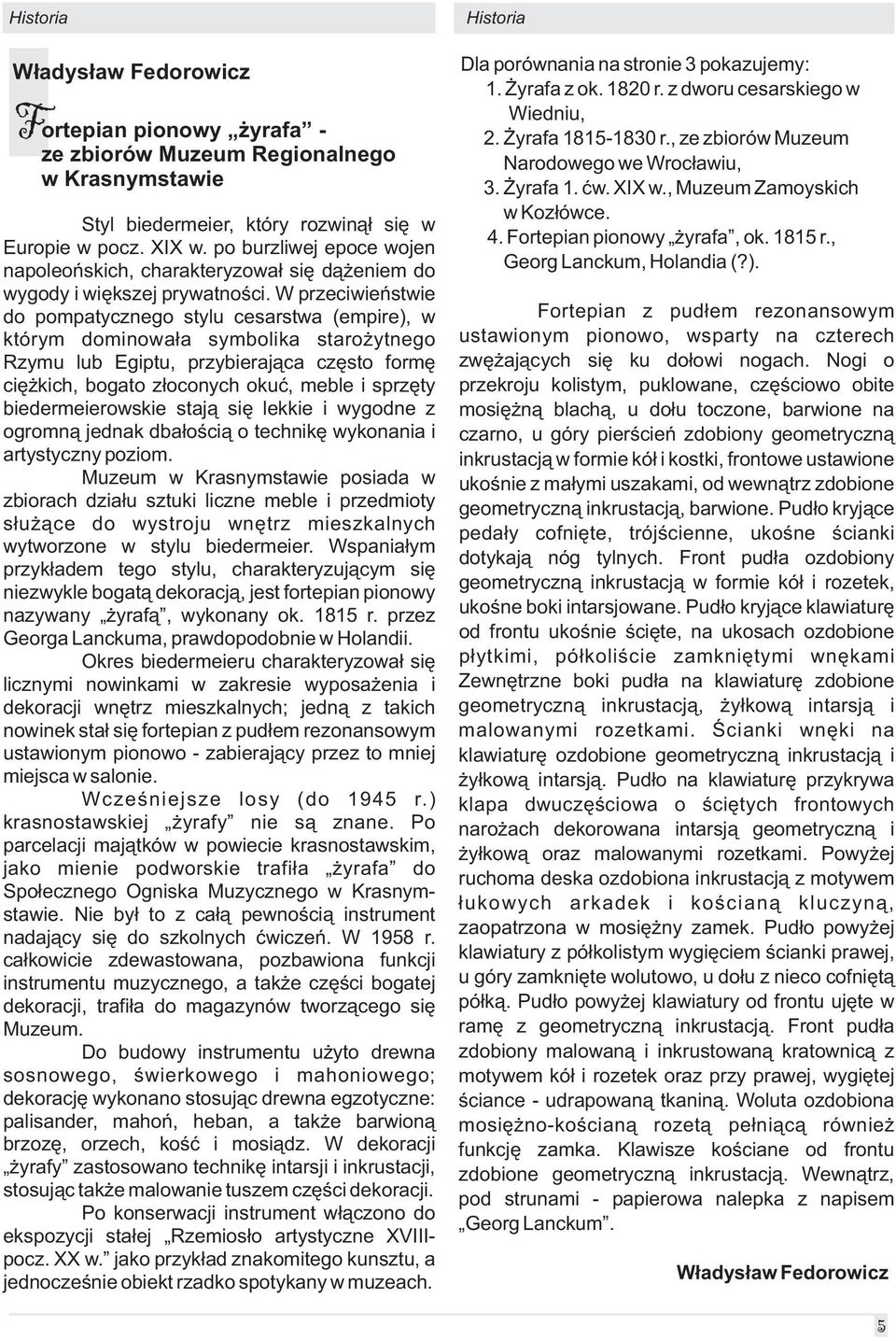 W przeciwieñstwie do pompatycznego stylu cesarstwa (empire), w którym dominowa³a symbolika staro ytnego Rzymu lub Egiptu, przybieraj¹ca czêsto formê ciê kich, bogato z³oconych okuæ, meble i sprzêty