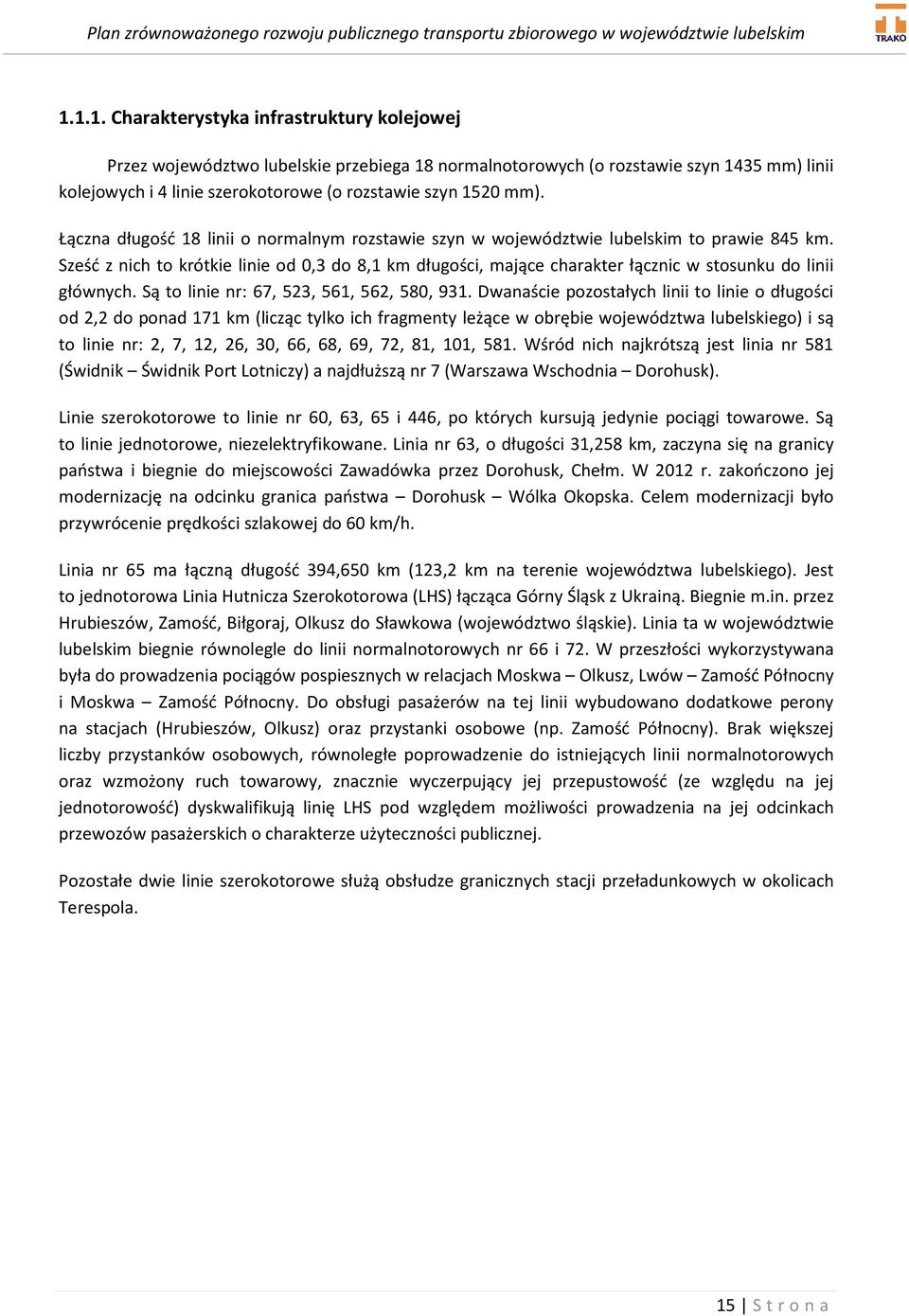 Sześć z nich to krótkie linie od 0,3 do 8,1 km długości, mające charakter łącznic w stosunku do linii głównych. Są to linie nr: 67, 523, 561, 562, 580, 931.