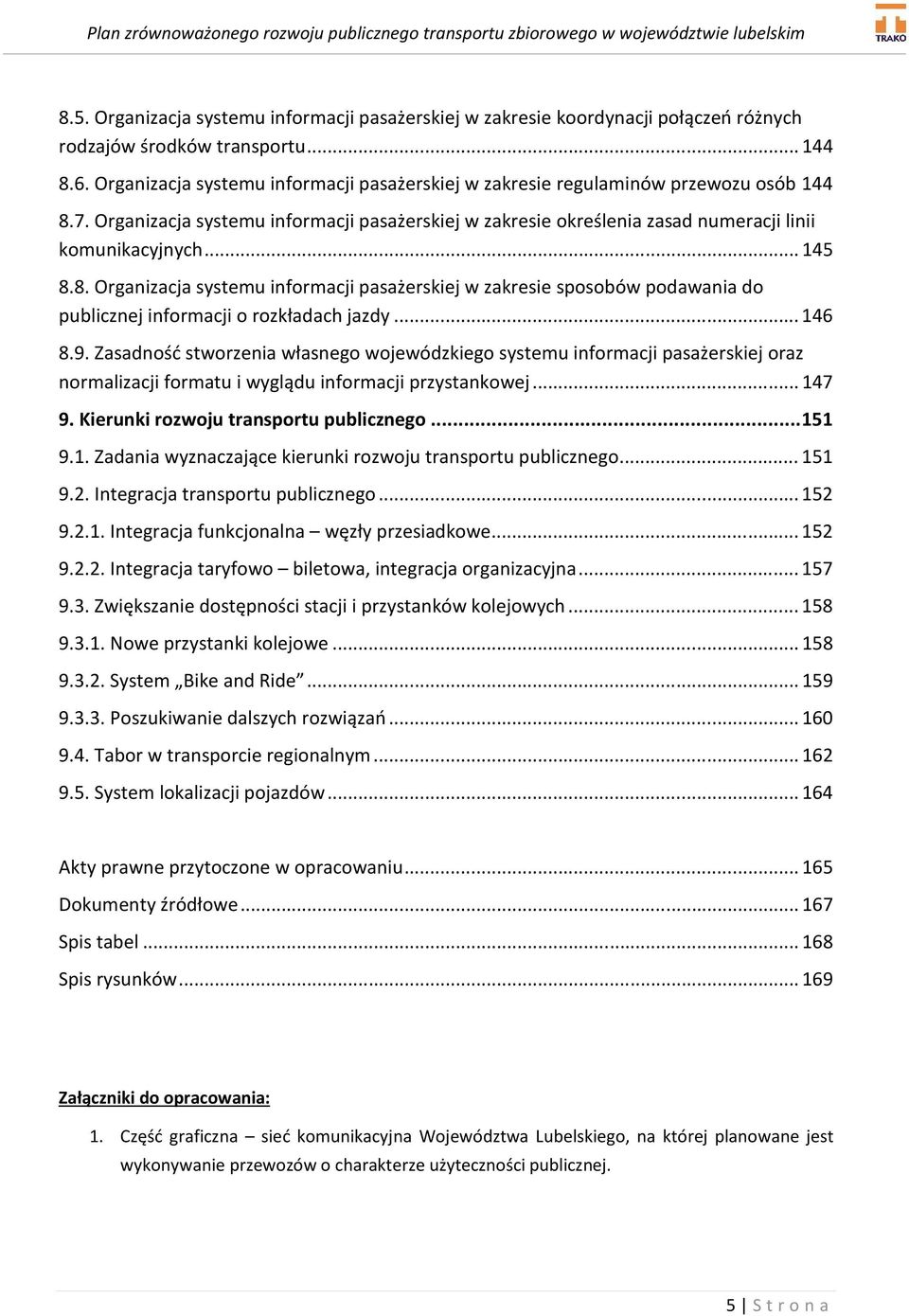 .. 145 8.8. Organizacja systemu informacji pasażerskiej w zakresie sposobów podawania do publicznej informacji o rozkładach jazdy... 146 8.9.