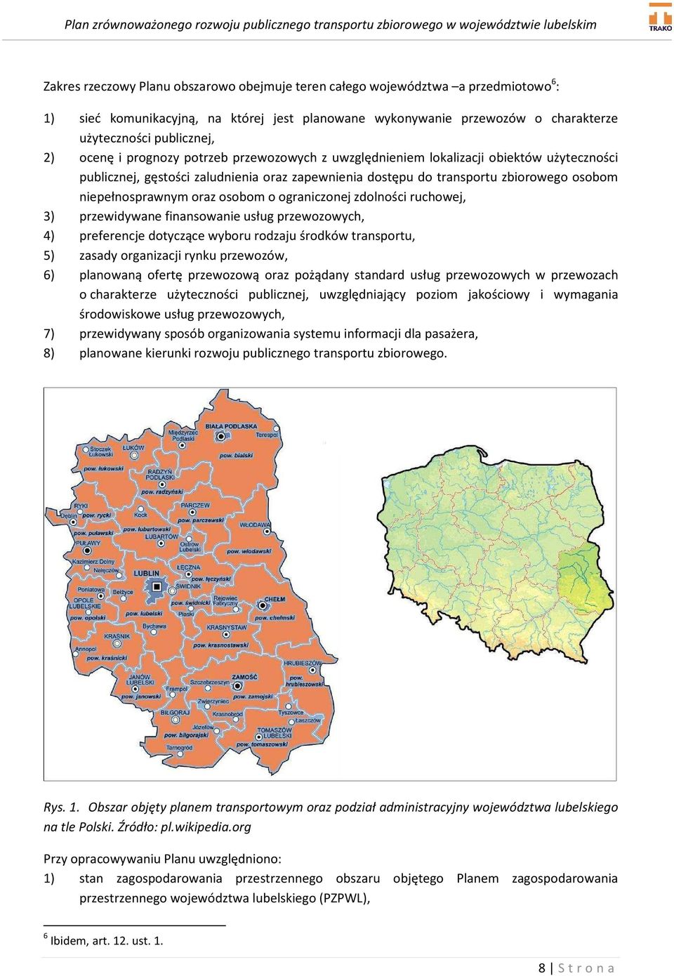 oraz osobom o ograniczonej zdolności ruchowej, 3) przewidywane finansowanie usług przewozowych, 4) preferencje dotyczące wyboru rodzaju środków transportu, 5) zasady organizacji rynku przewozów, 6)