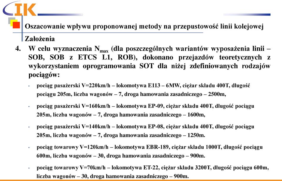 rodzajów pociągów: pociąg pasażerski V=220km/h lokomotywa E113 6MW, ciężar składu 400T, długość pociągu 205m, liczba wagonów 7, droga hamowania zasadniczego 2500m, pociąg pasażerski V=160km/h