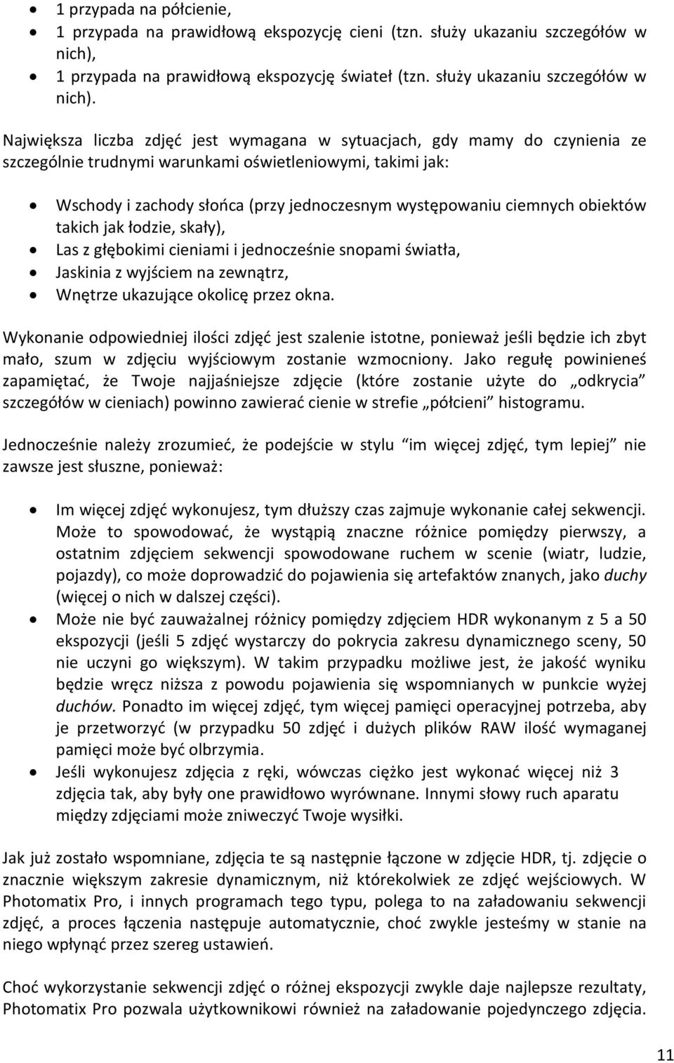 Największa liczba zdjęć jest wymagana w sytuacjach, gdy mamy do czynienia ze szczególnie trudnymi warunkami oświetleniowymi, takimi jak: Wschody i zachody słońca (przy jednoczesnym występowaniu