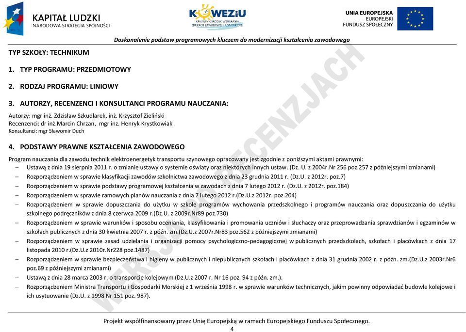 ODSTAWY RAWNE KSZTAŁENIA ZAWODOWEGO rogram nauczania dla zawodu technik elektroenergetyk transportu szynowego opracowany jest zgodnie z poniższymi aktami prawnymi: Ustawą z dnia 19 sierpnia 2011 r.