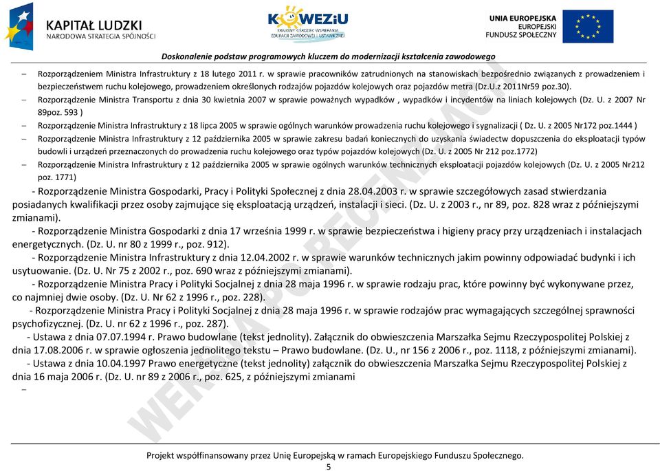 metra (Dz.U.z 2011Nr59 poz.30). Rozporządzenie Ministra Transportu z dnia 30 kwietnia 2007 w sprawie poważnych wypadków, wypadków i incydentów na liniach kolejowych (Dz. U. z 2007 Nr 89poz.