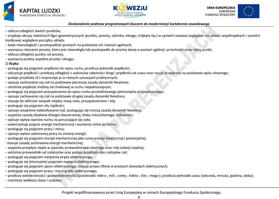 bada równoległość i prostopadłość prostych na podstawie ich równań ogólnych; wyznacza równanie prostej, która jest równoległa lub prostopadła do prostej danej w postaci ogólnej i przechodzi przez