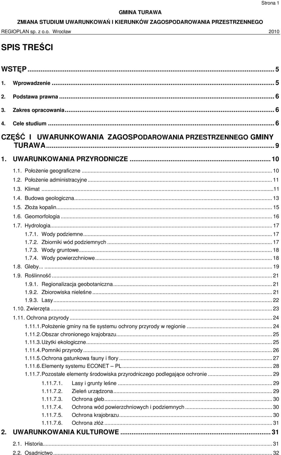 .. 16 1.7. Hydrologia... 17 1.7.1. Wody podziemne... 17 1.7.2. Zbiorniki wód podziemnych... 17 1.7.3. Wody gruntowe... 18 1.7.4. Wody powierzchniowe... 18 1.8. Gleby...... 19 1.9. Roślinność... 21 1.