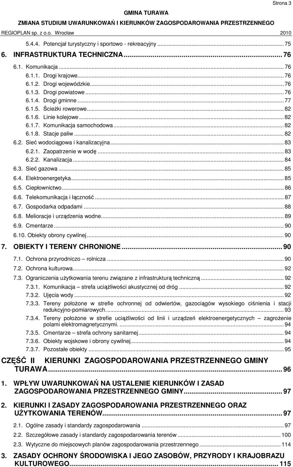 2.1. Zaopatrzenie w wodę... 83 6.2.2. Kanalizacja... 84 6.3. Sieć gazowa... 85 6.4. Elektroenergetyka... 85 6.5. Ciepłownictwo... 86 6.6. Telekomunikacja i łączność... 87 6.7. Gospodarka odpadami.