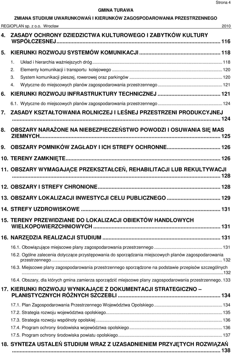 KIERUNKI ROZWOJU INFRASTRUKTURY TECHNICZNEJ... 121 6.1. Wytyczne do miejscowych planów zagospodarowania przestrzennego... 124 7. ZASADY KSZTAŁTOWANIA ROLNICZEJ I LEŚNEJ PRZESTRZENI PRODUKCYJNEJ.