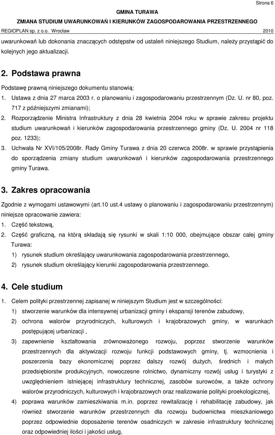 Rozporządzenie Ministra Infrastruktury z dnia 28 kwietnia 2004 roku w sprawie zakresu projektu studium uwarunkowań i kierunków zagospodarowania przestrzennego gminy (Dz. U. 2004 nr 118 poz. 1233); 3.