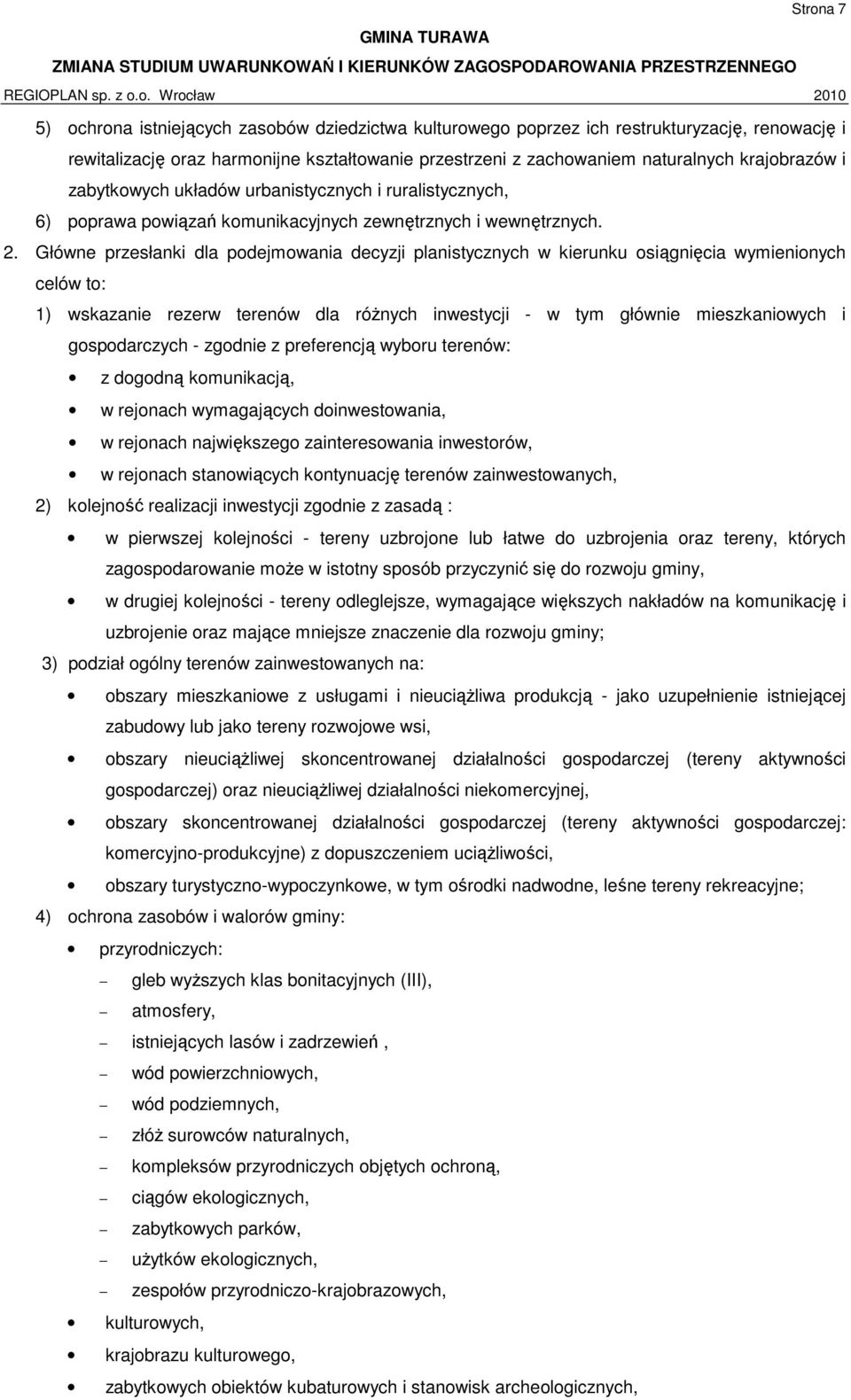 Główne przesłanki dla podejmowania decyzji planistycznych w kierunku osiągnięcia wymienionych celów to: 1) wskazanie rezerw terenów dla różnych inwestycji - w tym głównie mieszkaniowych i