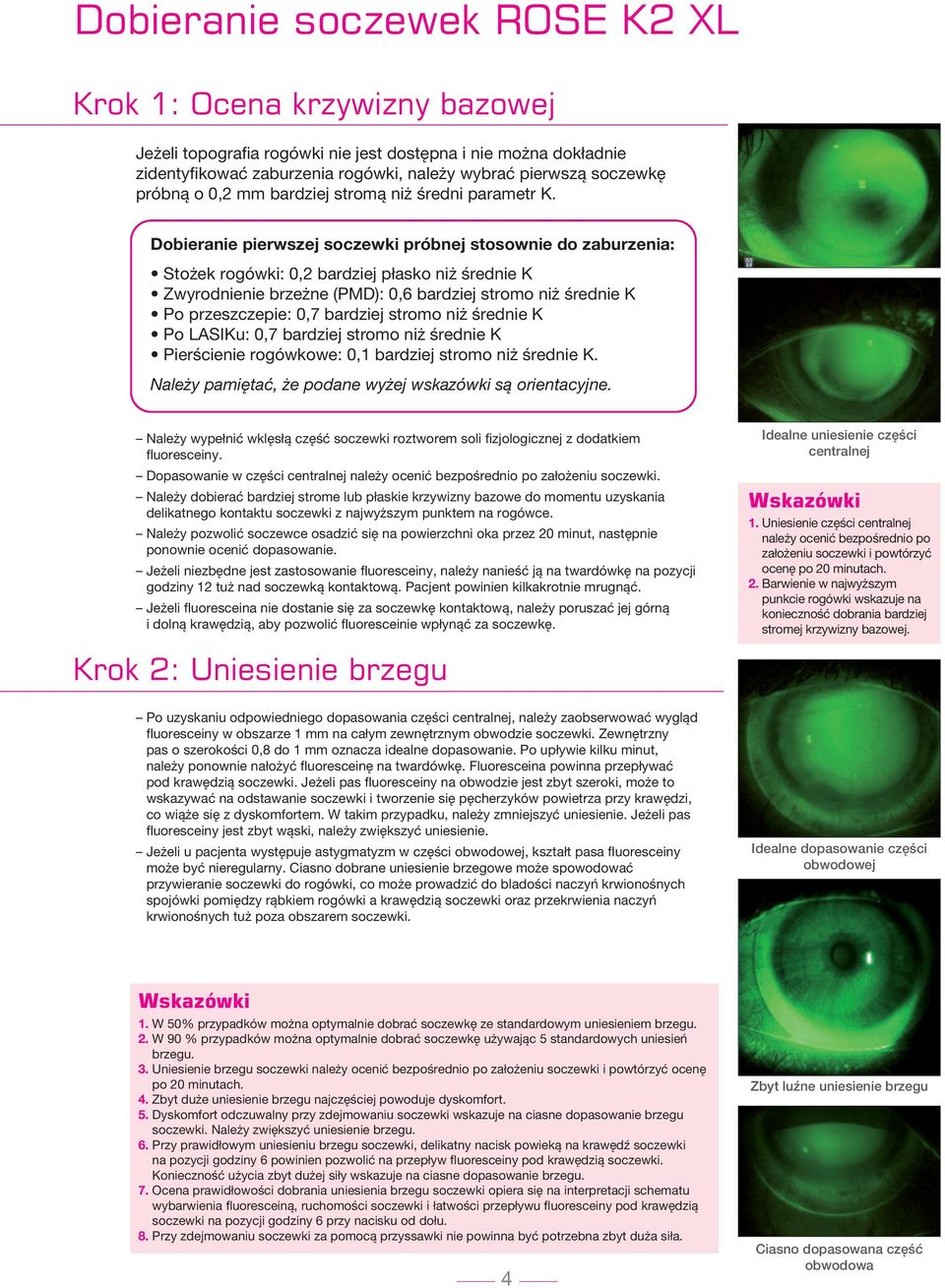 Dobieranie pierwszej próbnej stosownie do zaburzenia: Stożek rogówki: 0,2 bardziej płasko niż średnie K Zwyrodnienie brzeżne (PMD): 0,6 bardziej stromo niż średnie K Po przeszczepie: 0,7 bardziej