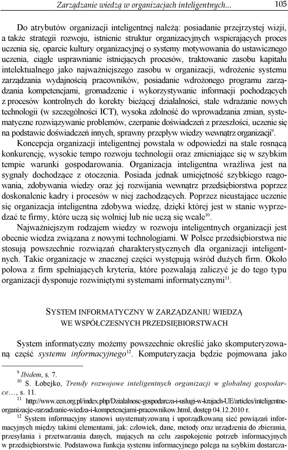 organizacyjnej o systemy motywowania do ustawicznego uczenia, ciągłe usprawnianie istniejących procesów, traktowanie zasobu kapitału intelektualnego jako najważniejszego zasobu w organizacji,