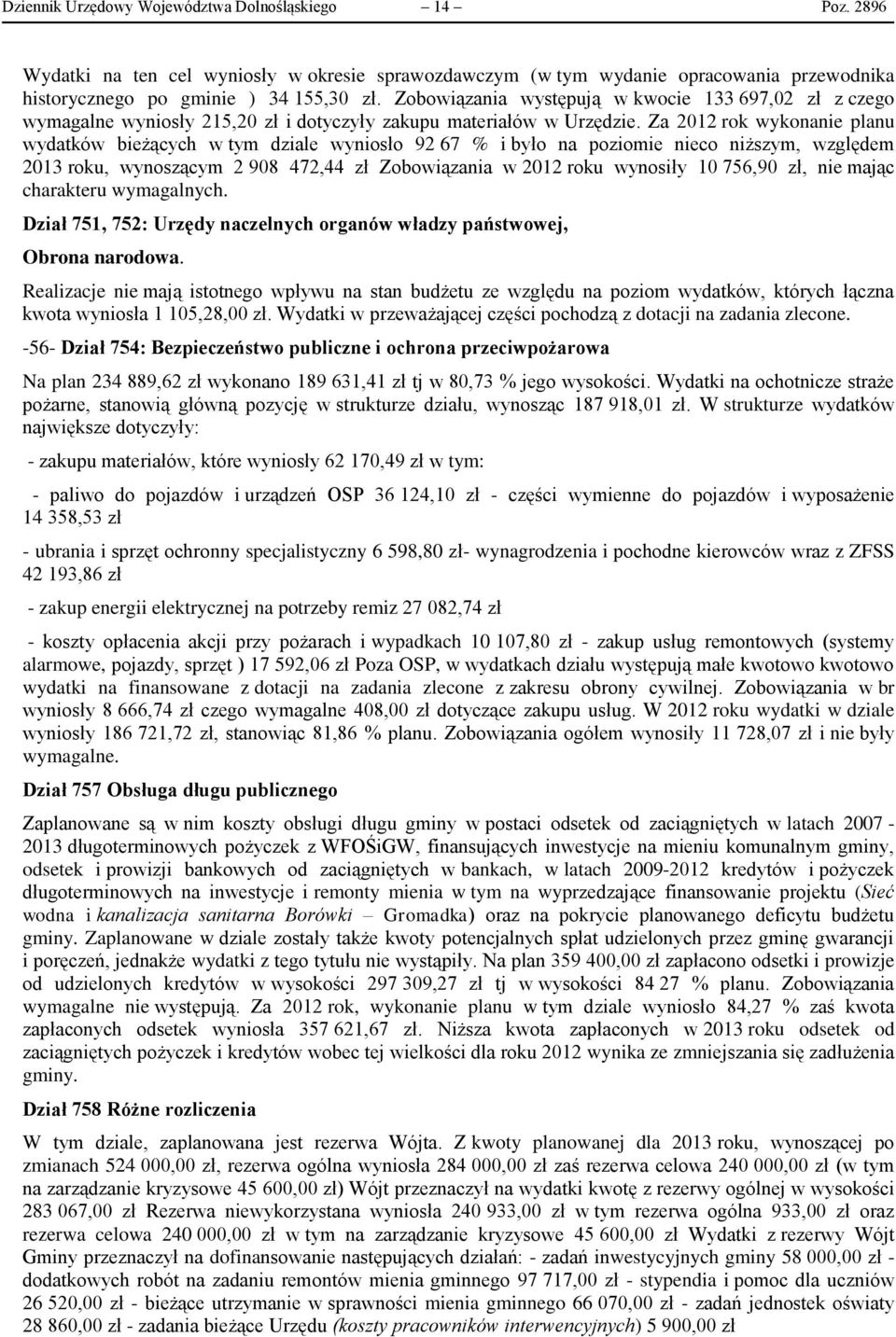 Za 2012 rok wykonanie planu wydatków bieżących w tym dziale wyniosło 92 67 % i było na poziomie nieco niższym, względem 2013 roku, wynoszącym 2 908 472,44 zł Zobowiązania w 2012 roku wynosiły 10