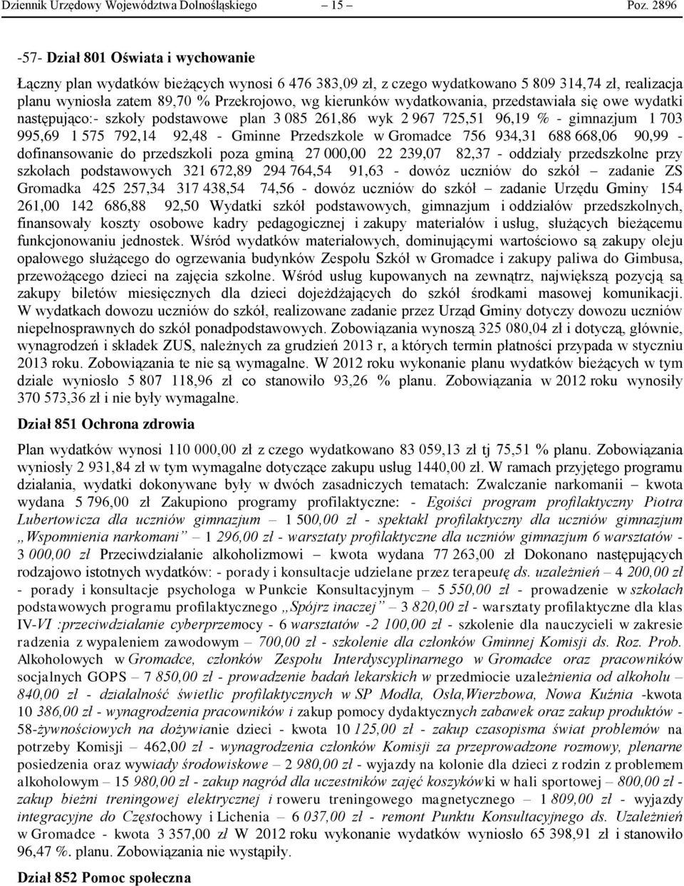 wydatkowania, przedstawiała się owe wydatki następująco:- szkoły podstawowe plan 3 085 261,86 wyk 2 967 725,51 96,19 % - gimnazjum 1 703 995,69 1 575 792,14 92,48 - Gminne Przedszkole w Gromadce 756