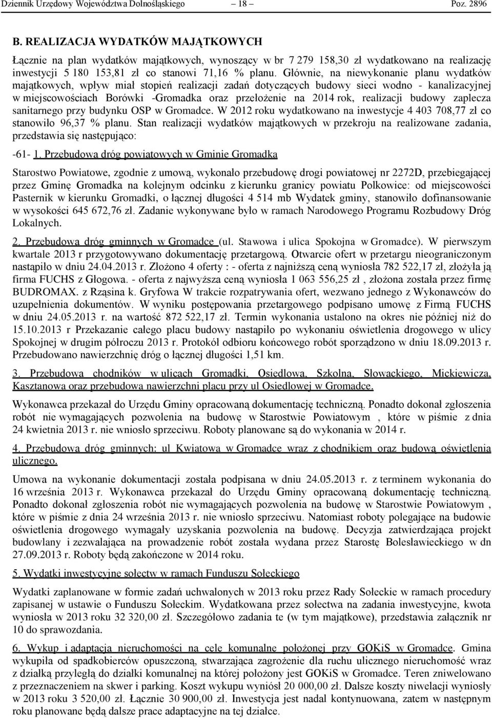 Głównie, na niewykonanie planu wydatków majątkowych, wpływ miał stopień realizacji zadań dotyczących budowy sieci wodno - kanalizacyjnej w miejscowościach Borówki -Gromadka oraz przełożenie na 2014