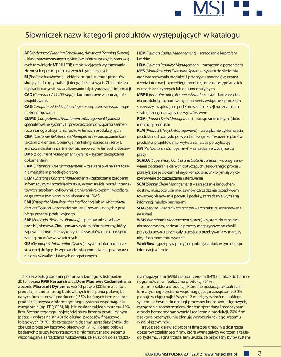 Zbieranie i zarządzanie danymi oraz analizowanie i dystrybuowanie informacji CAD (Computer Aided Design) komputerowe wspomaganie projektowania CAE (Computer Aided Engineering) komputerowe wspomaganie