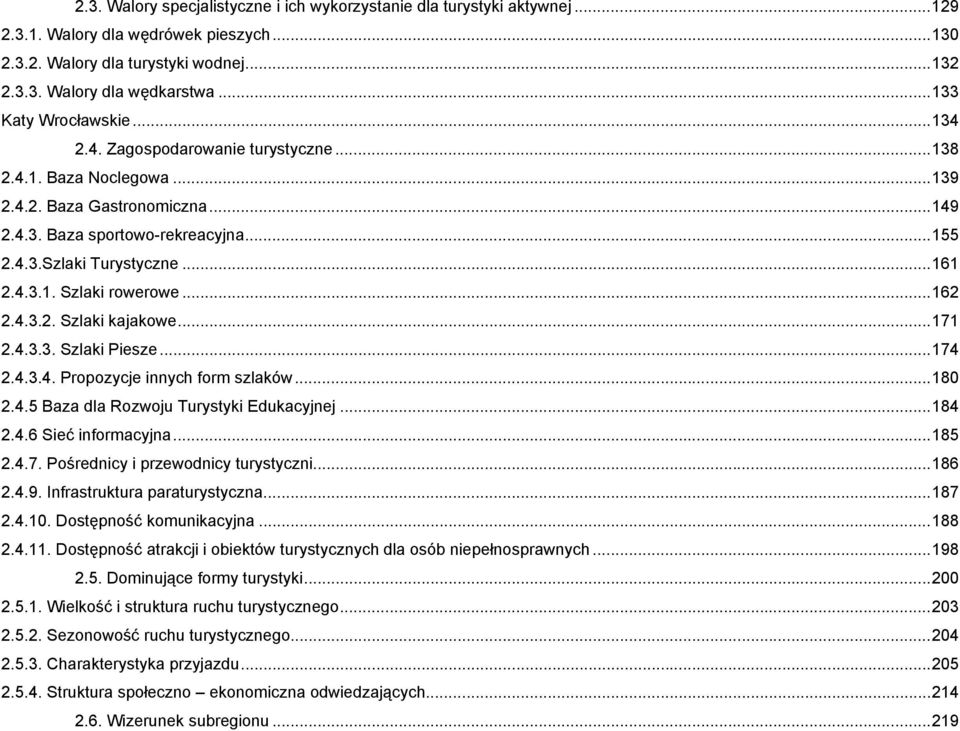 4.3.1. Szlaki rowerowe...162 2.4.3.2. Szlaki kajakowe...171 2.4.3.3. Szlaki Piesze...174 2.4.3.4. Propozycje innych form szlaków...180 2.4.5 Baza dla Rozwoju Turystyki Edukacyjnej...184 2.4.6 Sieć informacyjna.