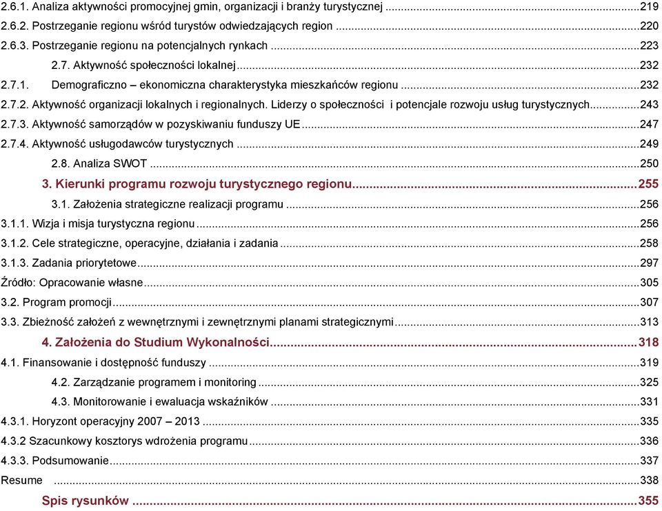 Liderzy o społeczności i potencjale rozwoju usług turystycznych...243 2.7.3. Aktywność samorządów w pozyskiwaniu funduszy UE...247 2.7.4. Aktywność usługodawców turystycznych...249 2.8. Analiza SWOT.