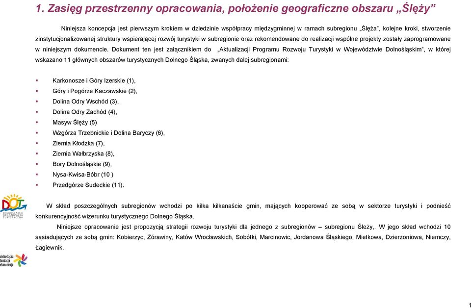 Dokument ten jest załącznikiem do Aktualizacji Programu Rozwoju Turystyki w Województwie Dolnośląskim, w której wskazano 11 głównych obszarów turystycznych Dolnego Śląska, zwanych dalej subregionami: