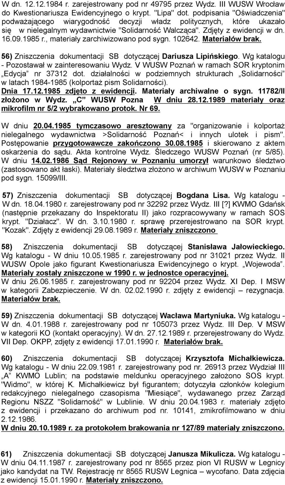 , materiały zarchiwizowano pod sygn. 102642. Materiałów brak. 56) Zniszczenia dokumentacji SB dotyczącej Dariusza Lipińskiego. Wg katalogu - Pozostawał w zainteresowaniu Wydz.