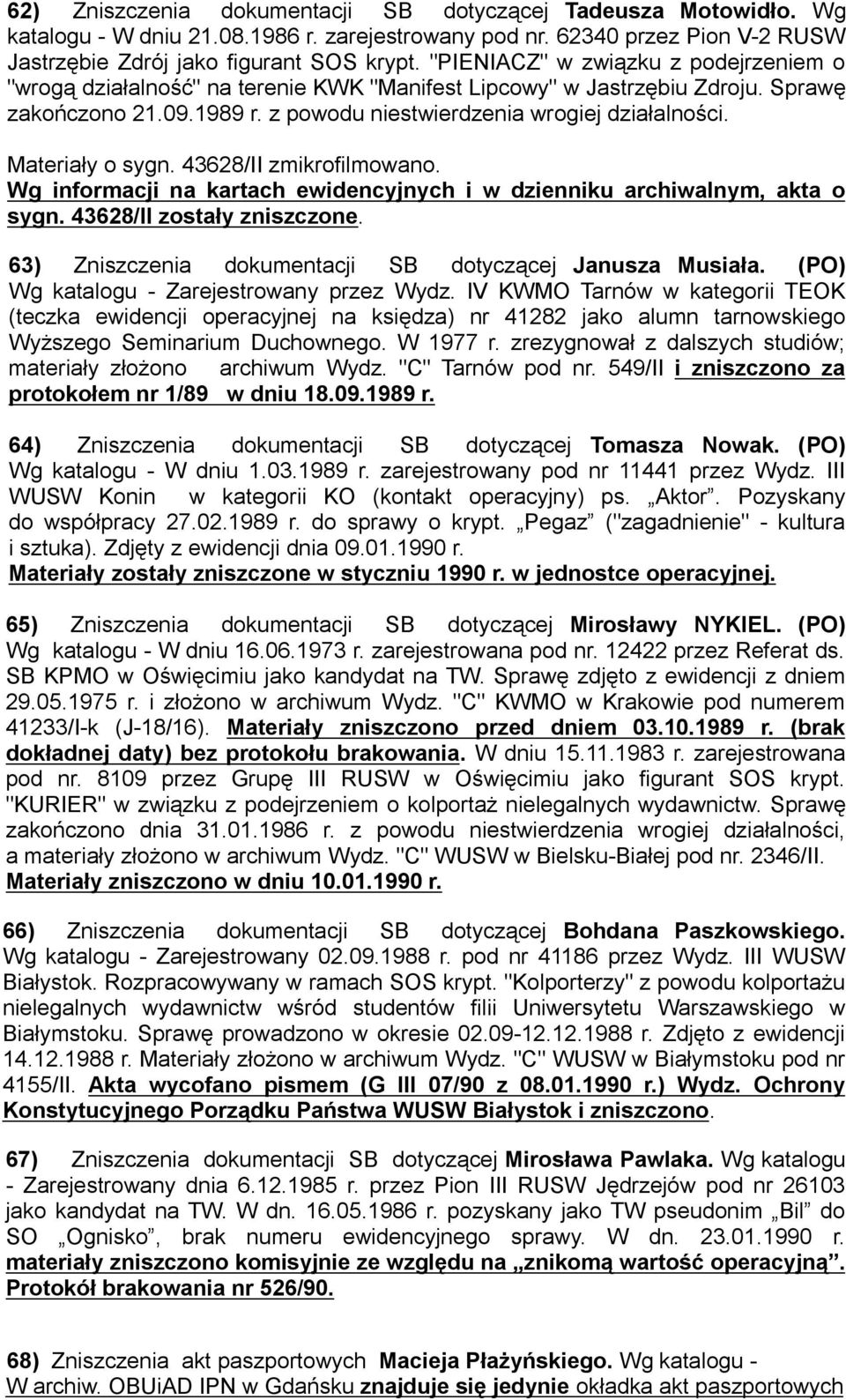 Materiały o sygn. 43628/II zmikrofilmowano. Wg informacji na kartach ewidencyjnych i w dzienniku archiwalnym, akta o sygn. 43628/II zostały zniszczone.