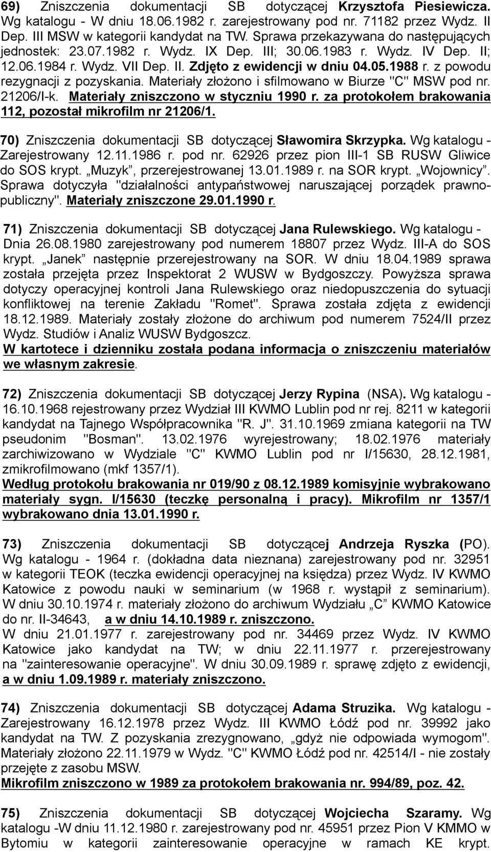 z powodu rezygnacji z pozyskania. Materiały złożono i sfilmowano w Biurze "C" MSW pod nr. 21206/I-k. Materiały zniszczono w styczniu 1990 r.