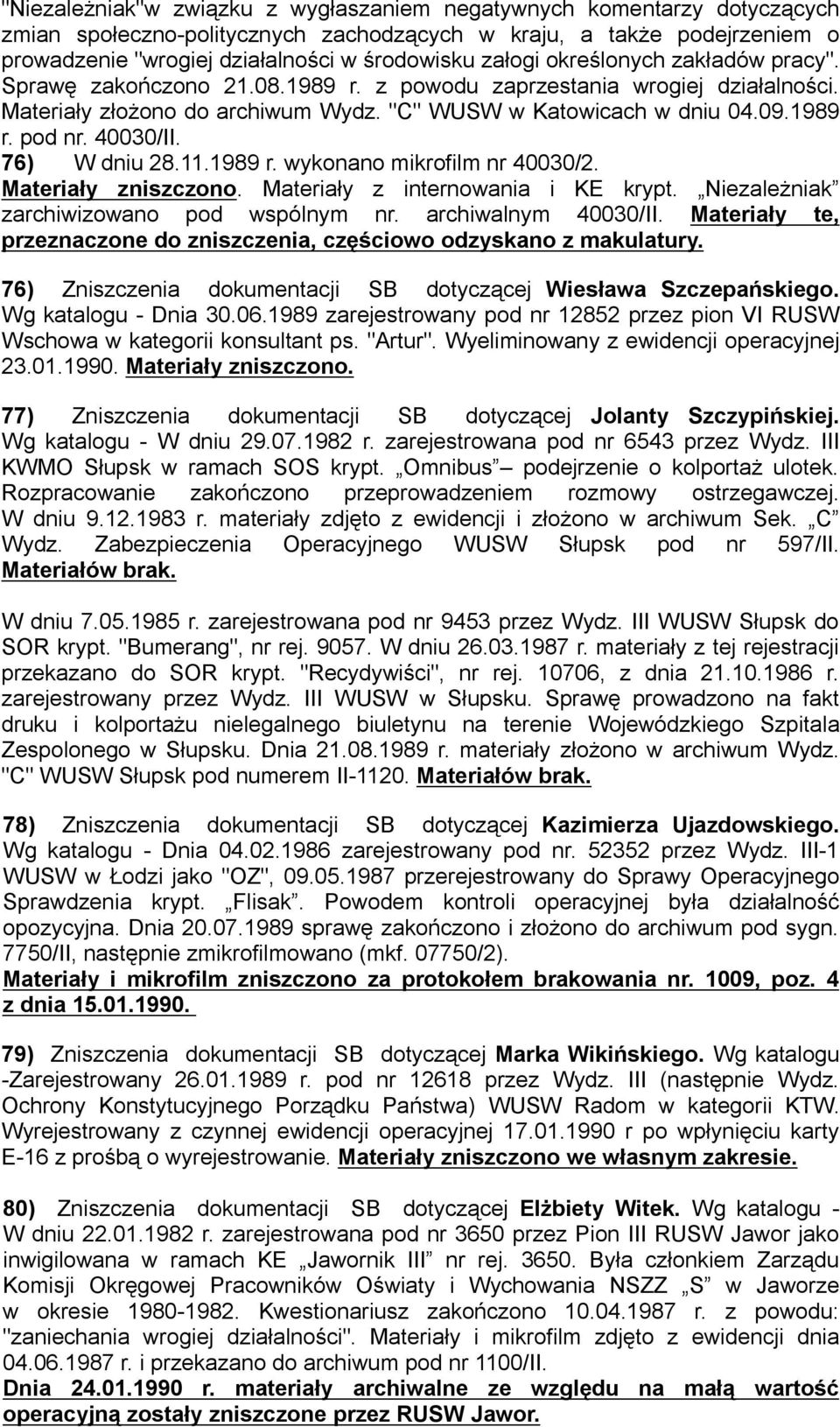 40030/II. 76) W dniu 28.11.1989 r. wykonano mikrofilm nr 40030/2. Materiały zniszczono. Materiały z internowania i KE krypt. Niezależniak zarchiwizowano pod wspólnym nr. archiwalnym 40030/II.