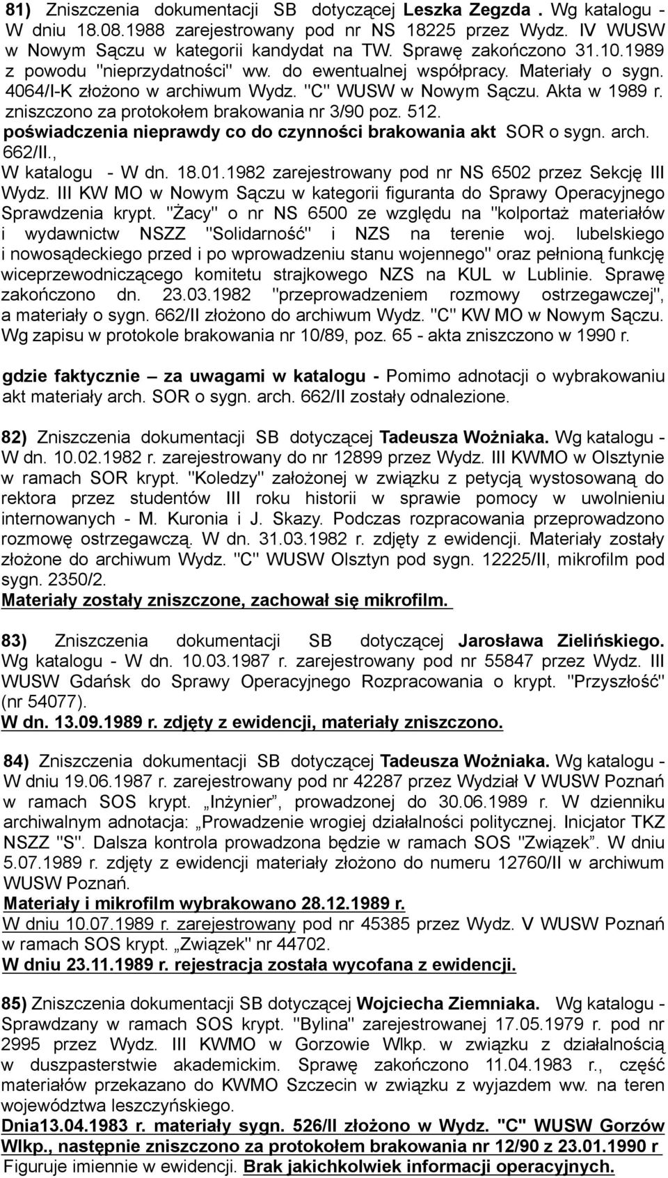 zniszczono za protokołem brakowania nr 3/90 poz. 512. poświadczenia nieprawdy co do czynności brakowania akt SOR o sygn. arch. 662/II., W katalogu - W dn. 18.01.
