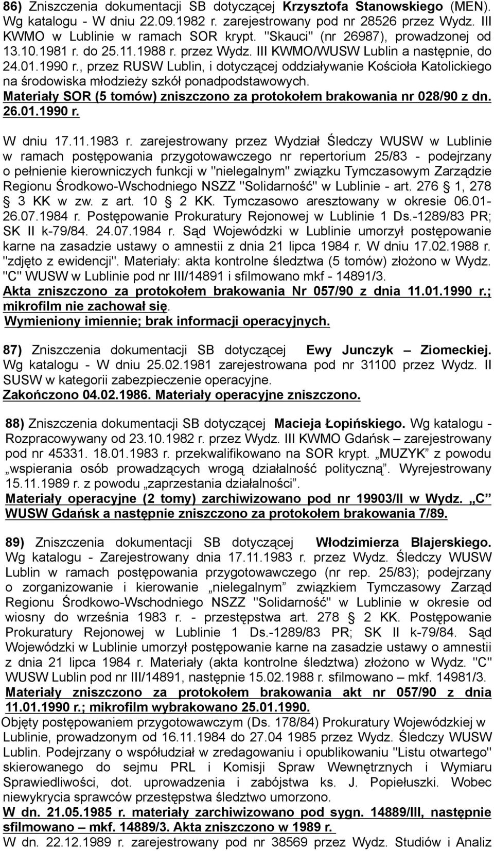 , przez RUSW Lublin, i dotyczącej oddziaływanie Kościoła Katolickiego na środowiska młodzieży szkół ponadpodstawowych. Materiały SOR (5 tomów) zniszczono za protokołem brakowania nr 028/90 z dn. 26.