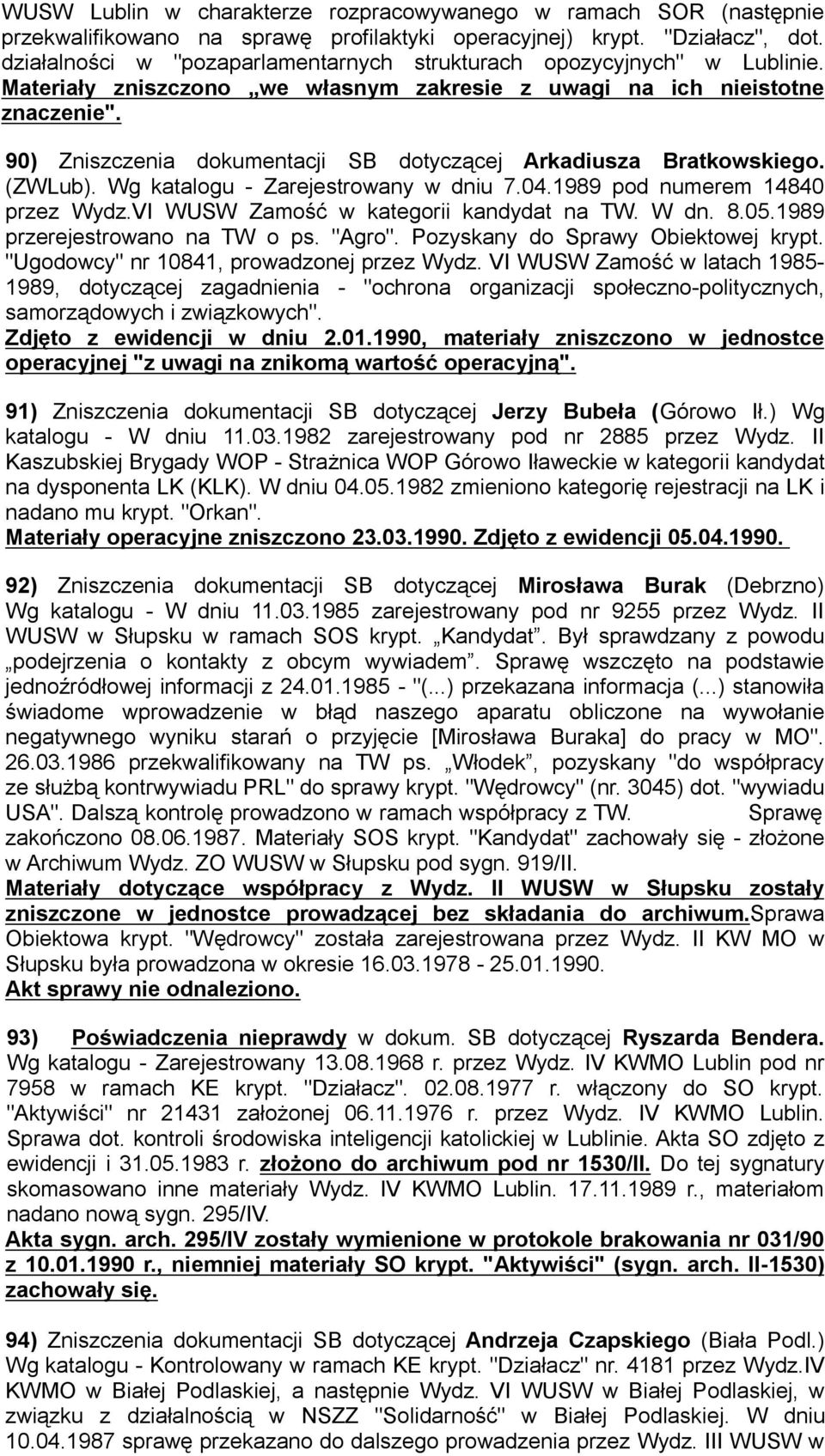 90) Zniszczenia dokumentacji SB dotyczącej Arkadiusza Bratkowskiego. (ZWLub). Wg katalogu - Zarejestrowany w dniu 7.04.1989 pod numerem 14840 przez Wydz.VI WUSW Zamość w kategorii kandydat na TW.