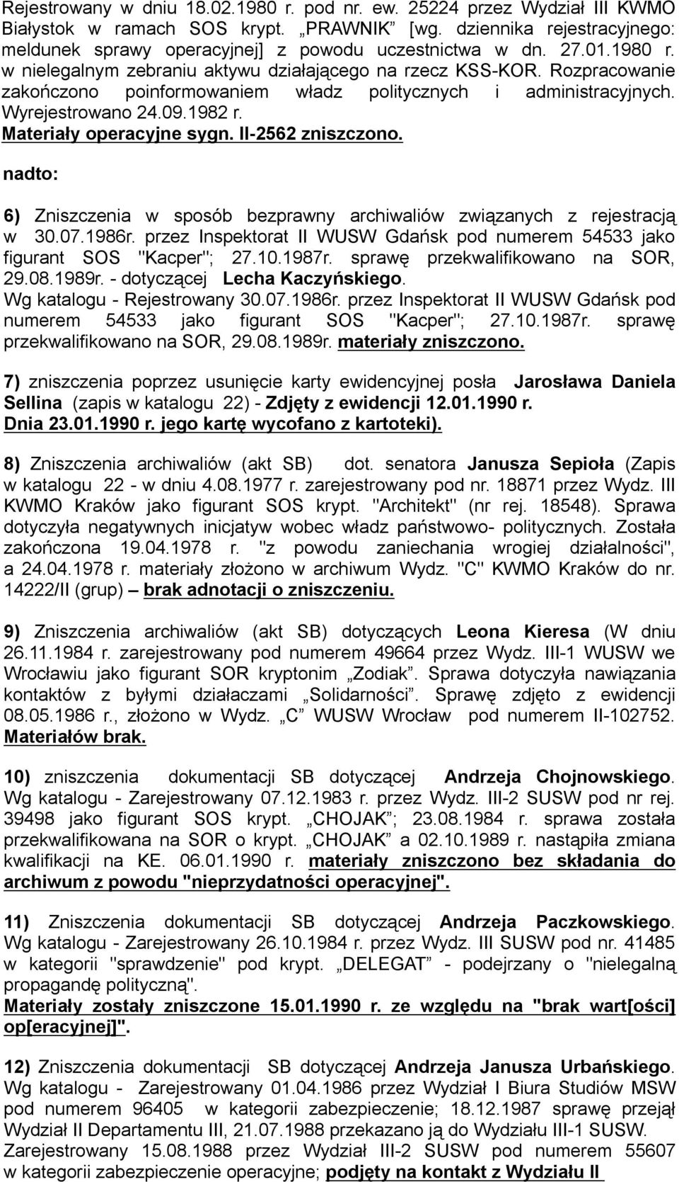 Rozpracowanie zakończono poinformowaniem władz politycznych i administracyjnych. Wyrejestrowano 24.09.1982 r. Materiały operacyjne sygn. II-2562 zniszczono.