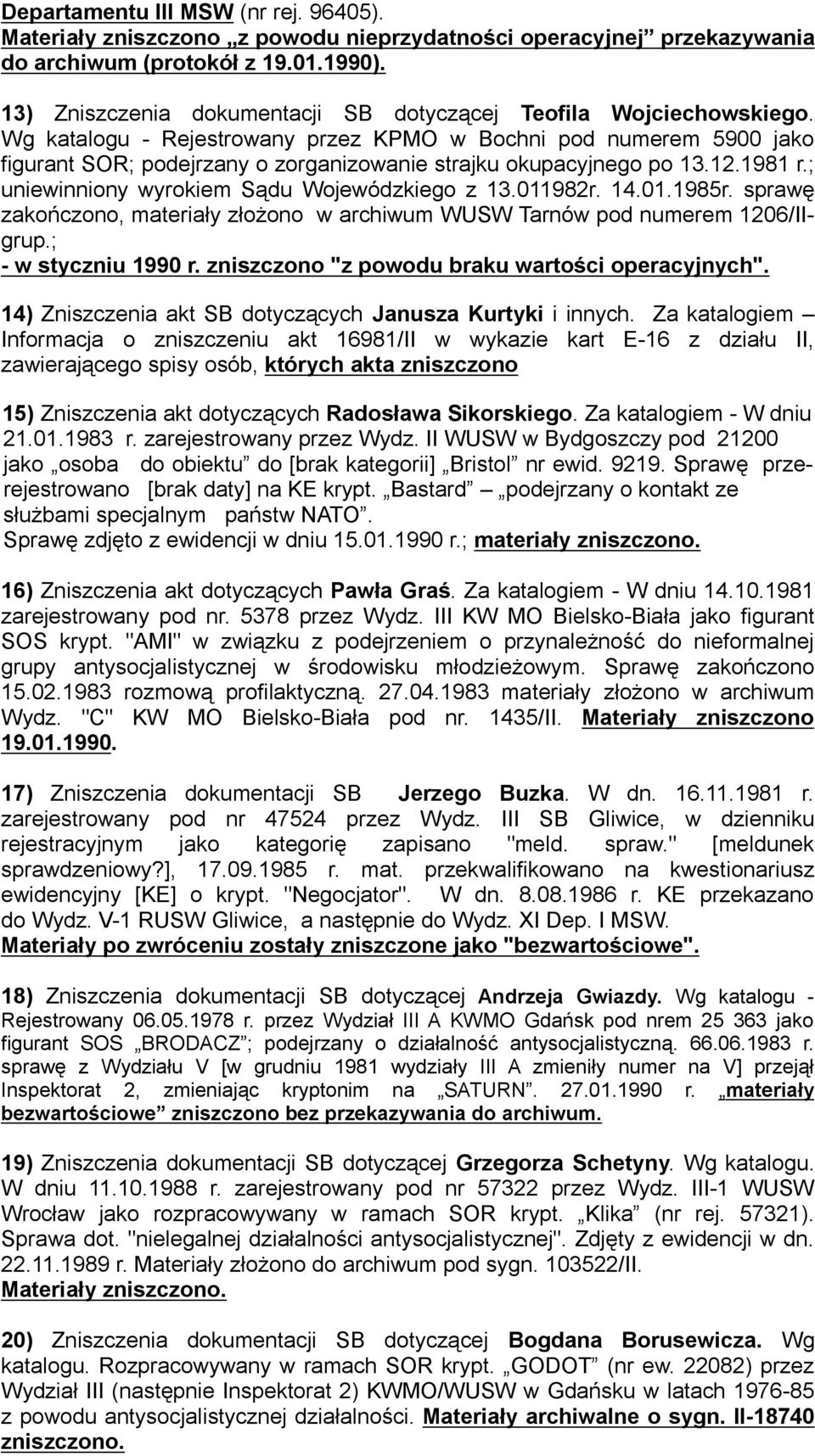 Wg katalogu - Rejestrowany przez KPMO w Bochni pod numerem 5900 jako figurant SOR; podejrzany o zorganizowanie strajku okupacyjnego po 13.12.1981 r.; uniewinniony wyrokiem Sądu Wojewódzkiego z 13.