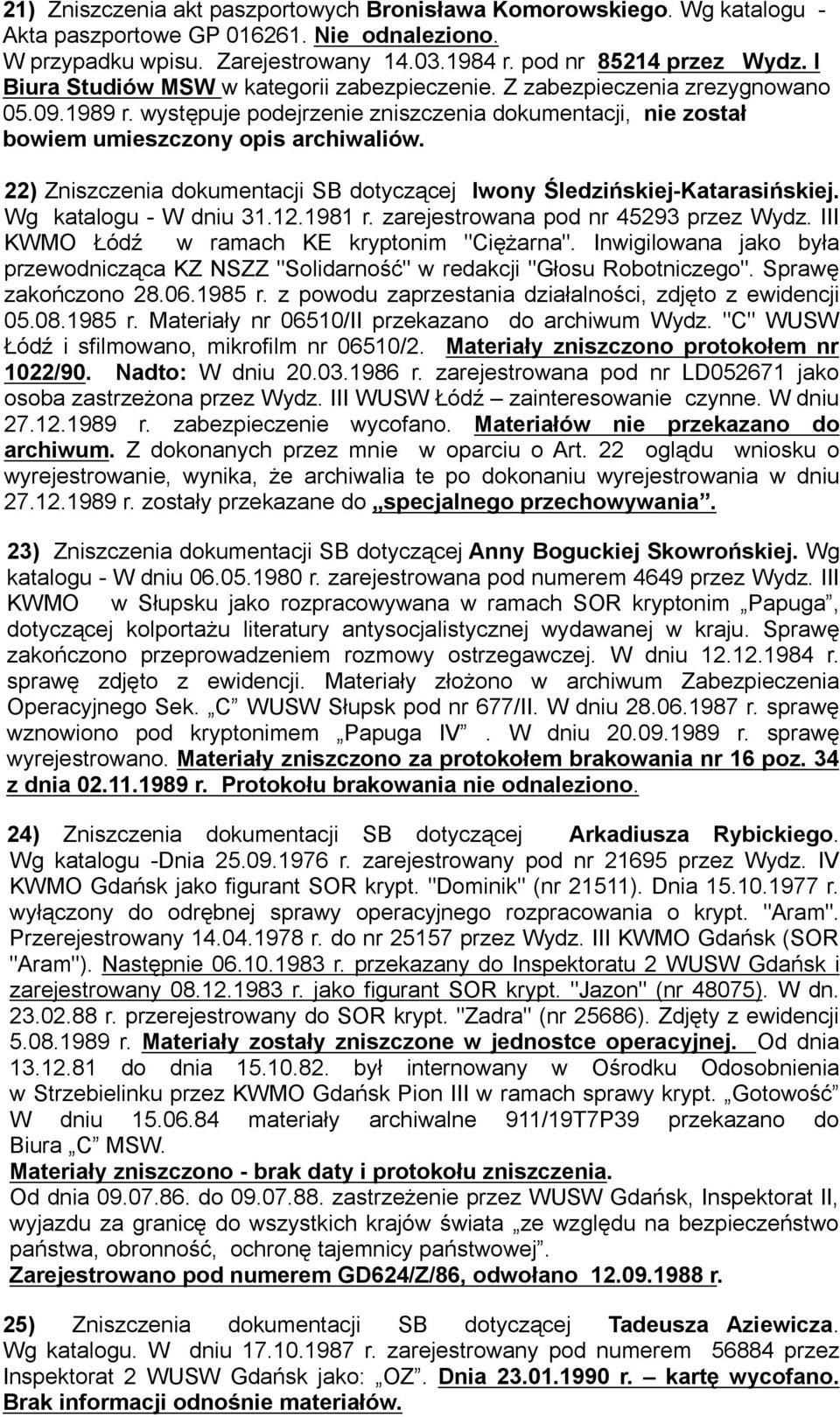 22) Zniszczenia dokumentacji SB dotyczącej Iwony Śledzińskiej-Katarasińskiej. Wg katalogu - W dniu 31.12.1981 r. zarejestrowana pod nr 45293 przez Wydz. III KWMO Łódź w ramach KE kryptonim "Ciężarna".