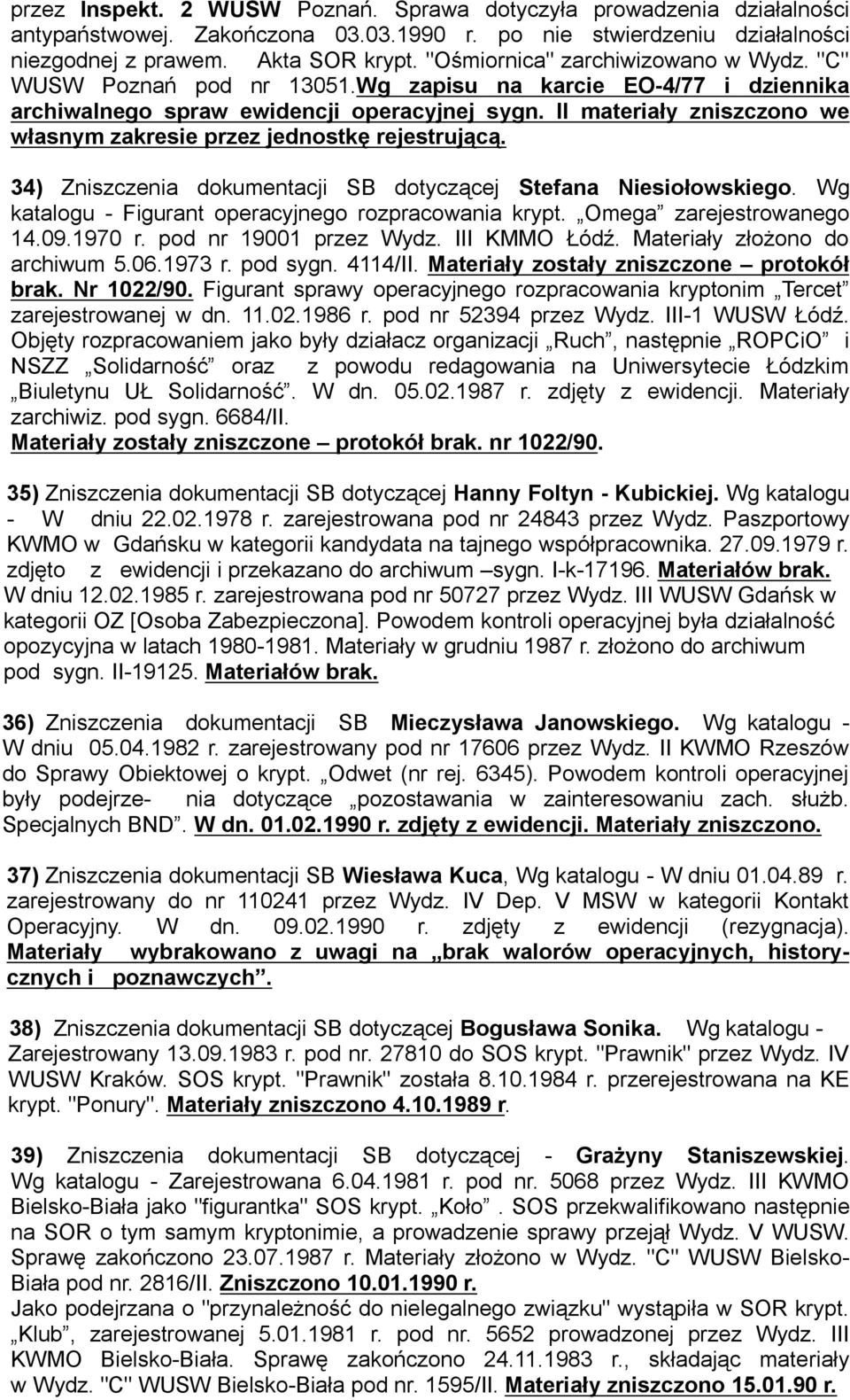 II materiały zniszczono we własnym zakresie przez jednostkę rejestrującą. 34) Zniszczenia dokumentacji SB dotyczącej Stefana Niesiołowskiego. Wg katalogu - Figurant operacyjnego rozpracowania krypt.