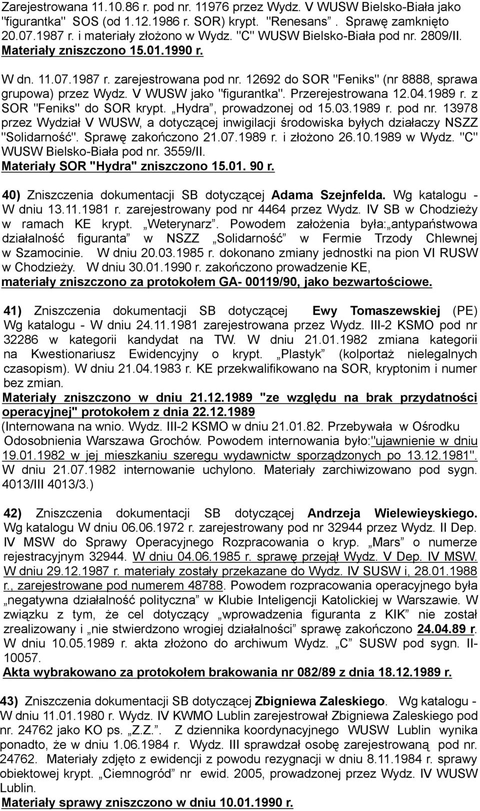 V WUSW jako "figurantka". Przerejestrowana 12.04.1989 r. z SOR "Feniks" do SOR krypt. Hydra, prowadzonej od 15.03.1989 r. pod nr.