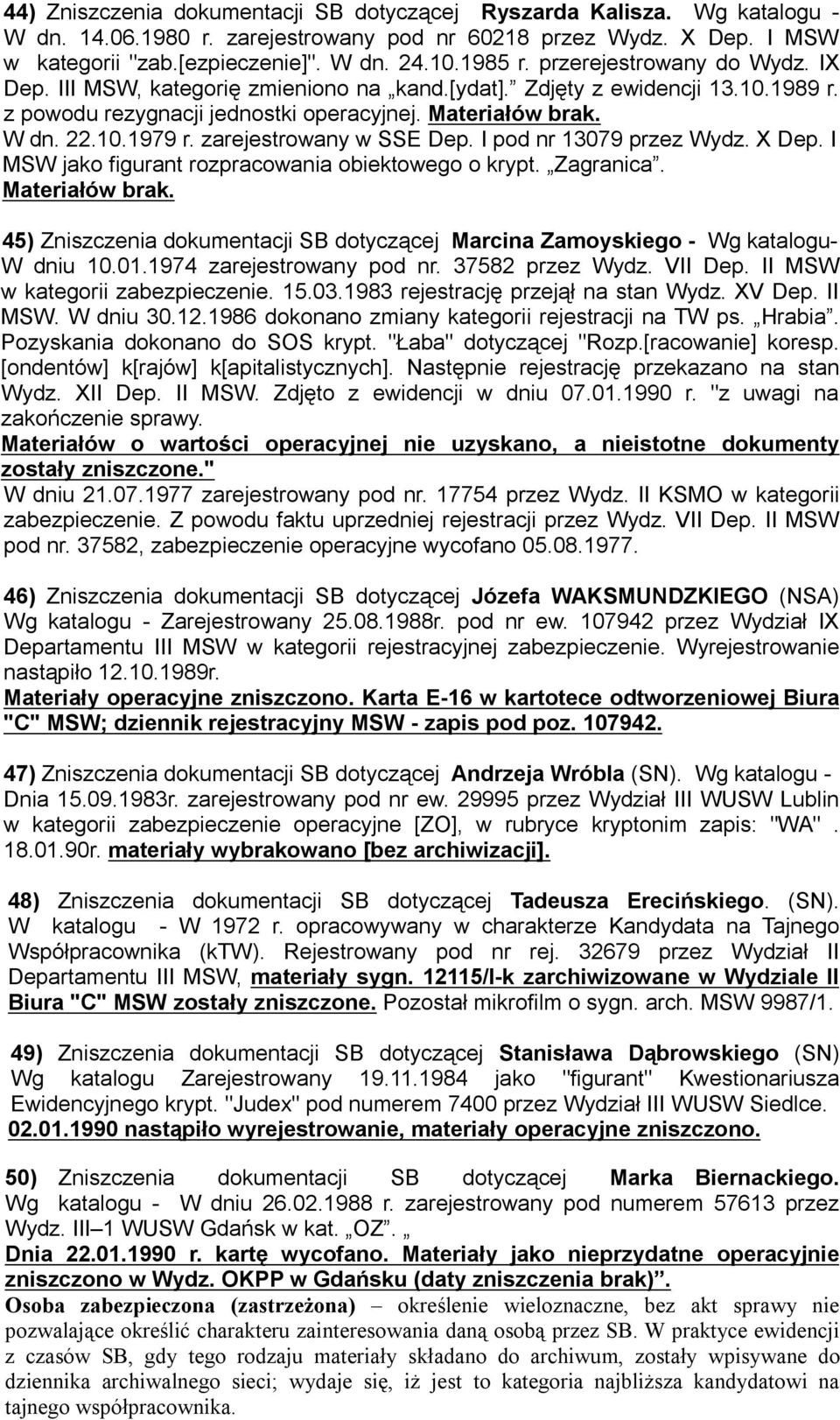 zarejestrowany w SSE Dep. I pod nr 13079 przez Wydz. X Dep. I MSW jako figurant rozpracowania obiektowego o krypt. Zagranica. Materiałów brak.